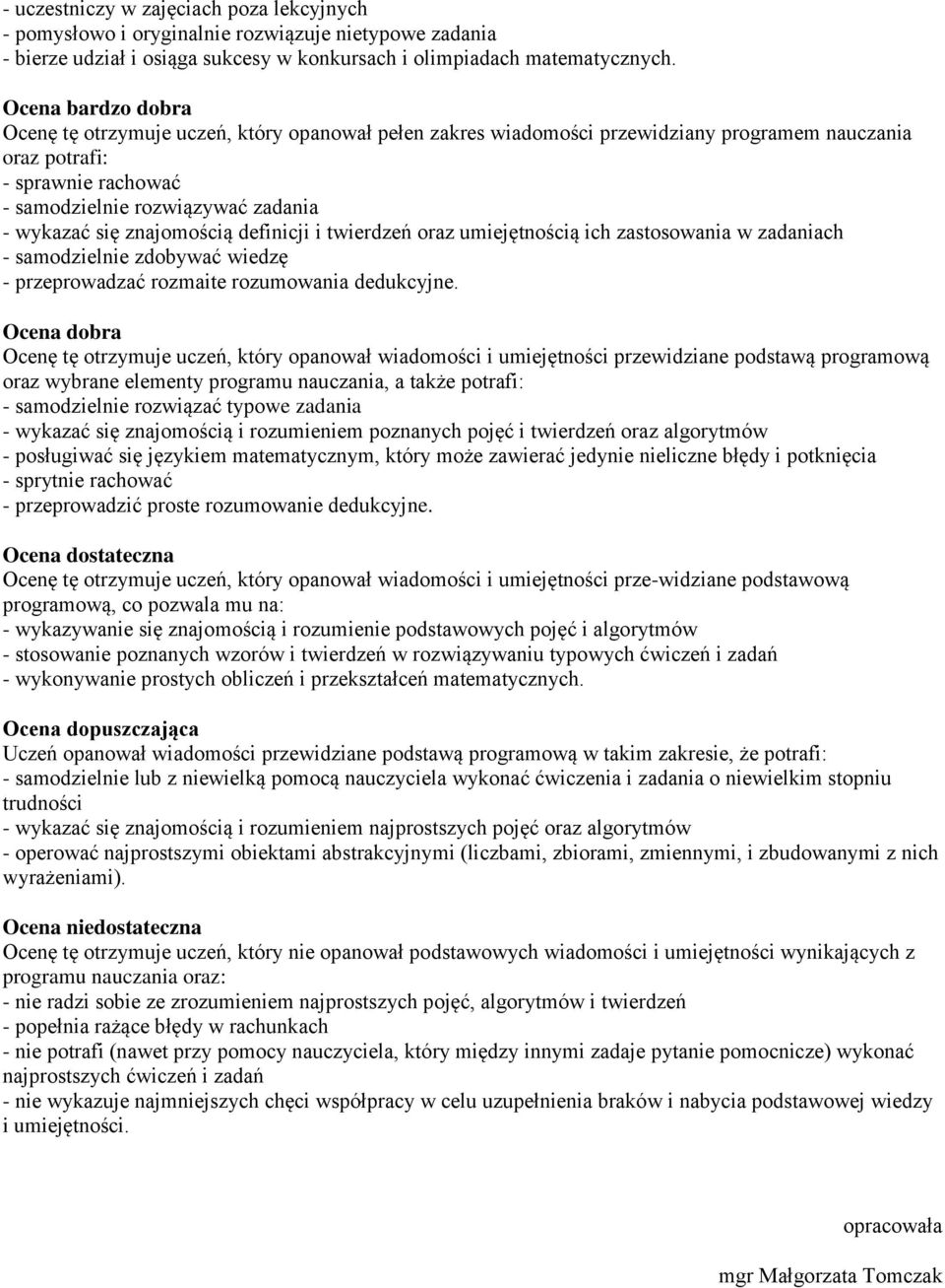 znajomością definicji i twierdzeń oraz umiejętnością ich zastosowania w zadaniach - samodzielnie zdobywać wiedzę - przeprowadzać rozmaite rozumowania dedukcyjne.