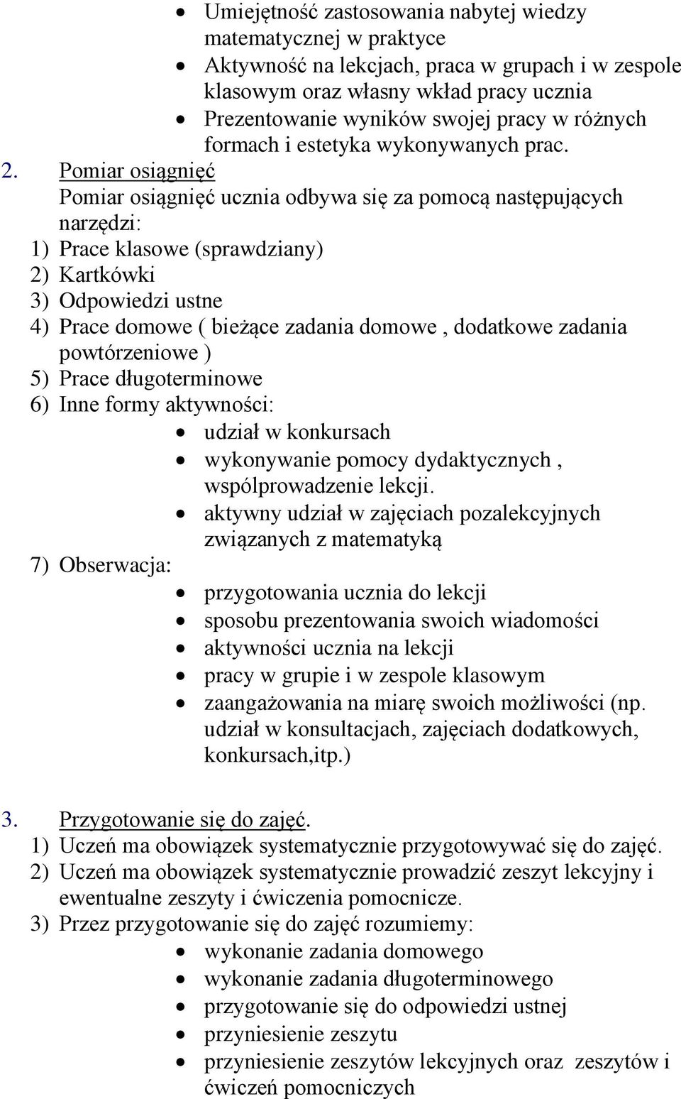 Pomiar osiągnięć Pomiar osiągnięć ucznia odbywa się za pomocą następujących narzędzi: 1) Prace klasowe (sprawdziany) 2) Kartkówki 3) Odpowiedzi ustne 4) Prace domowe ( bieżące zadania domowe,