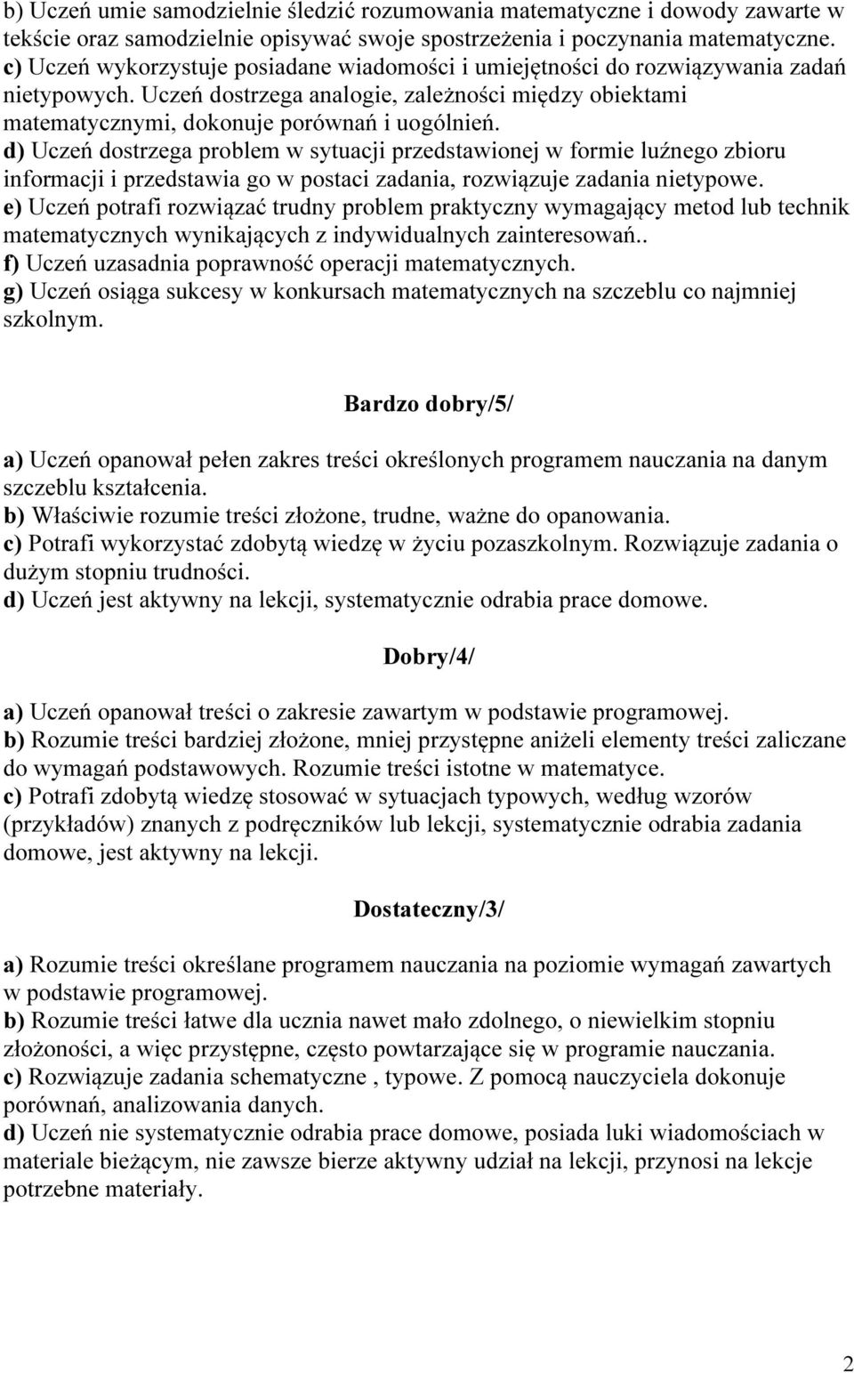 d) Uczeń dostrzega problem w sytuacji przedstawionej w formie luźnego zbioru informacji i przedstawia go w postaci zadania, rozwiązuje zadania nietypowe.