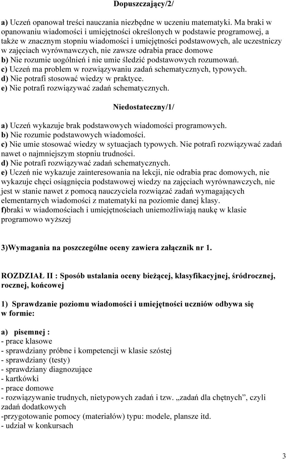 zawsze odrabia prace domowe b) Nie rozumie uogólnień i nie umie śledzić podstawowych rozumowań. c) Uczeń ma problem w rozwiązywaniu zadań schematycznych, typowych.