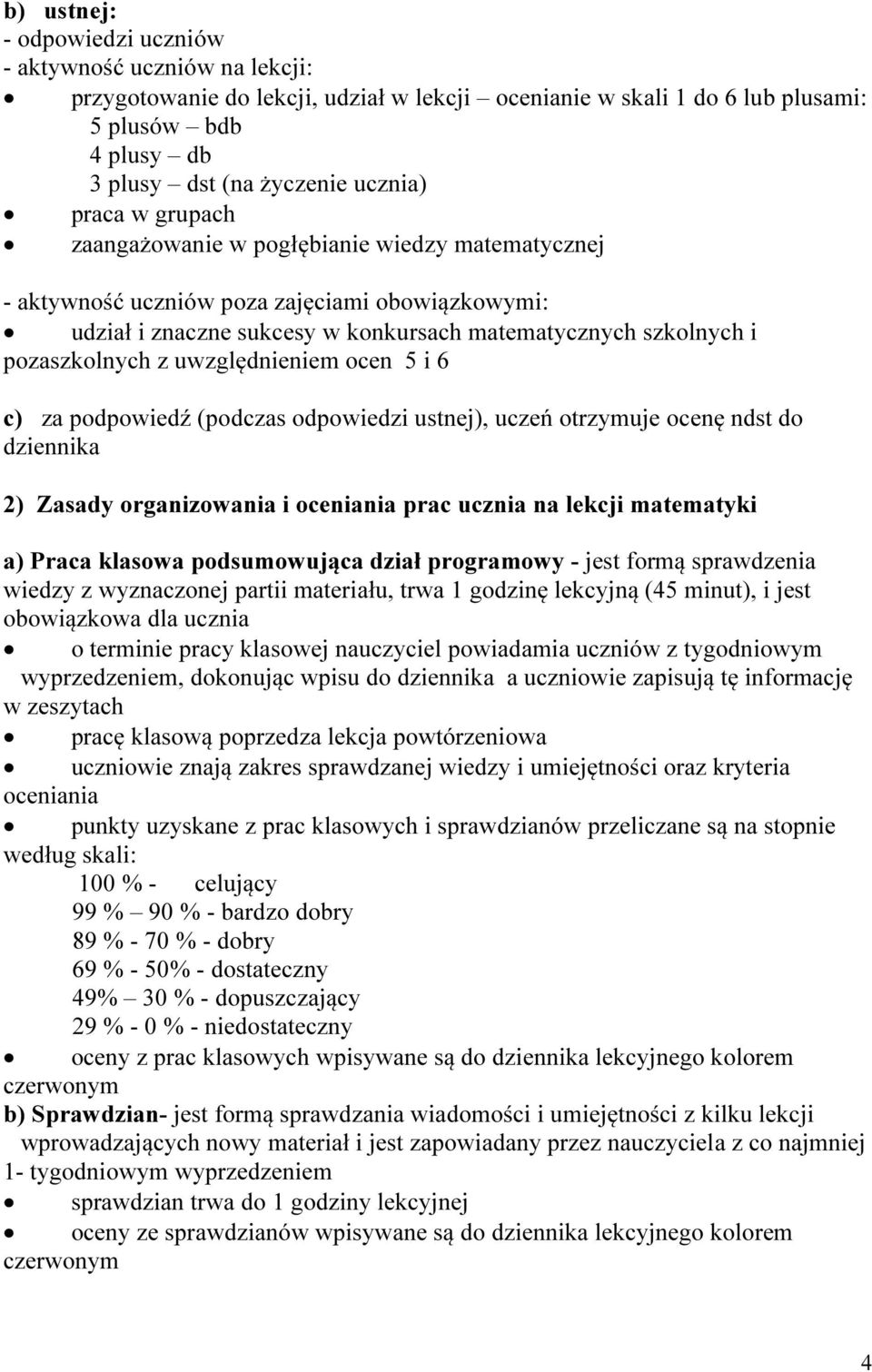 uwzględnieniem ocen 5 i 6 c) za podpowiedź (podczas odpowiedzi ustnej), uczeń otrzymuje ocenę ndst do dziennika 2) Zasady organizowania i oceniania prac ucznia na lekcji matematyki a) Praca klasowa