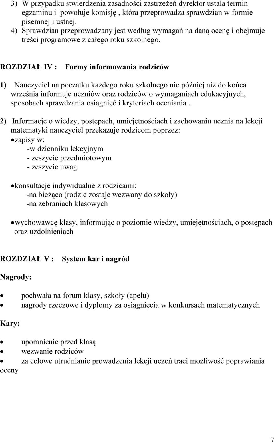 ROZDZIAŁ IV : Formy informowania rodziców 1) Nauczyciel na początku każdego roku szkolnego nie później niż do końca września informuje uczniów oraz rodziców o wymaganiach edukacyjnych, sposobach