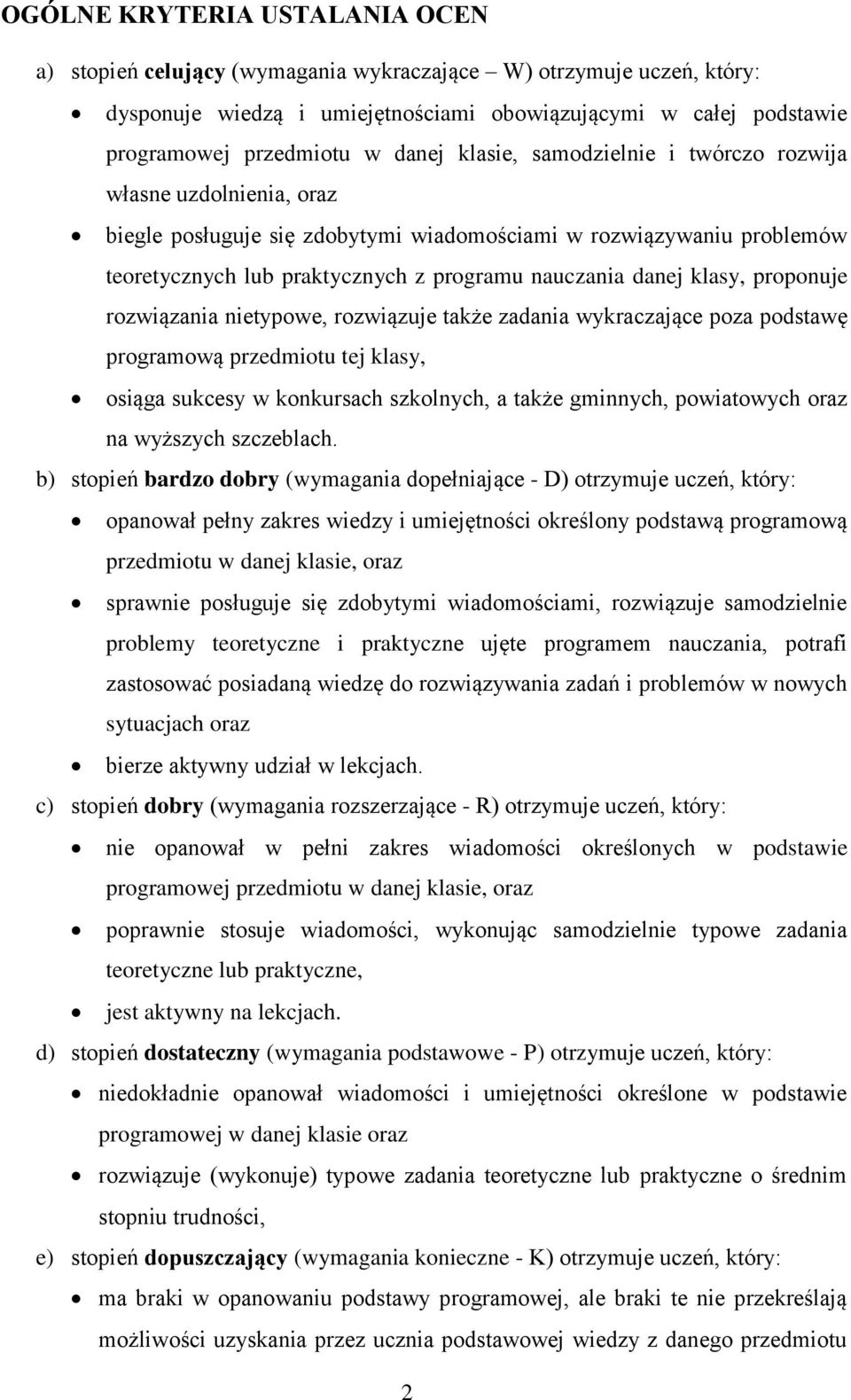 klasy, proponuje rozwiązania nietypowe, rozwiązuje także zadania wykraczające poza podstawę programową przedmiotu tej klasy, osiąga sukcesy w konkursach szkolnych, a także gminnych, powiatowych oraz