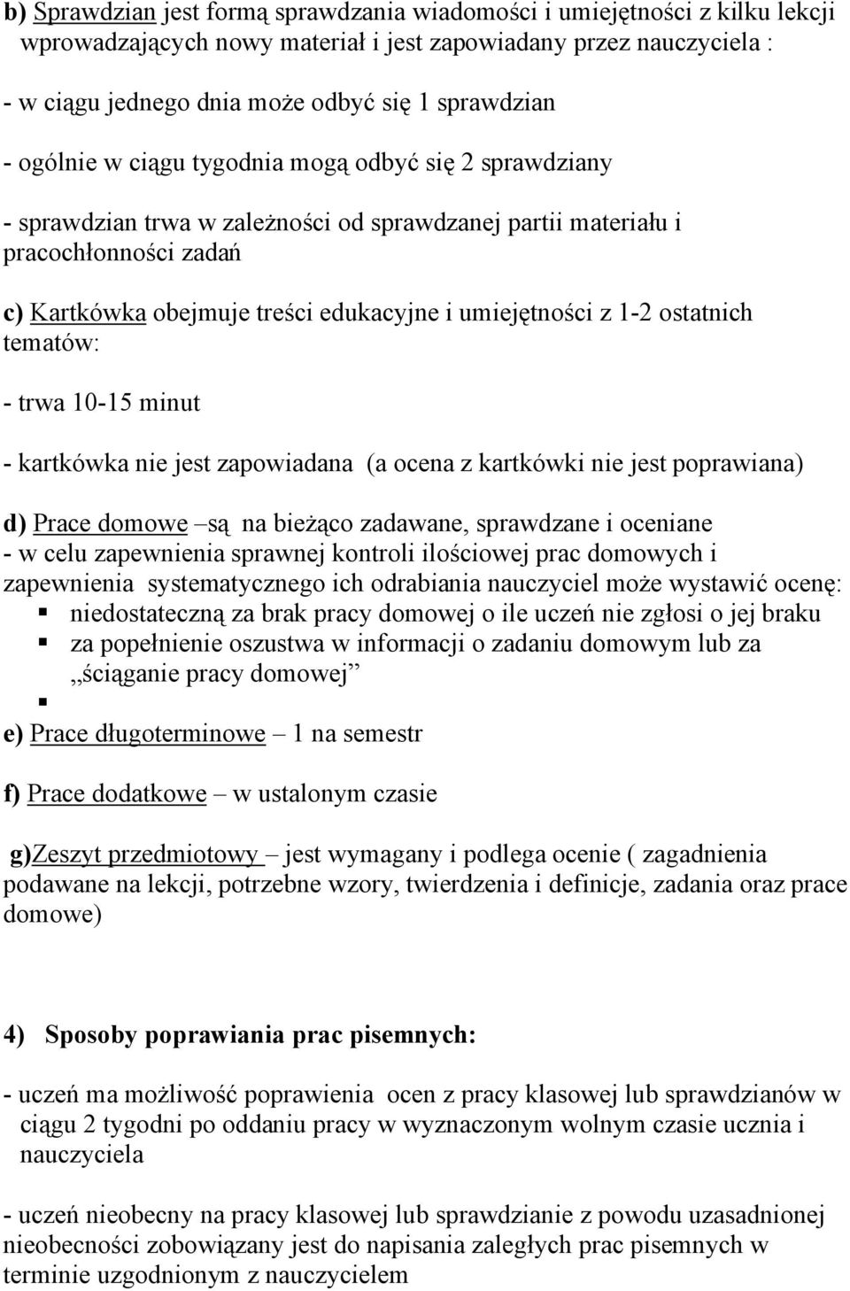 1-2 ostatnich tematów: - trwa 10-15 minut - kartkówka nie jest zapowiadana (a ocena z kartkówki nie jest poprawiana) d) Prace domowe są na bieżąco zadawane, sprawdzane i oceniane - w celu zapewnienia