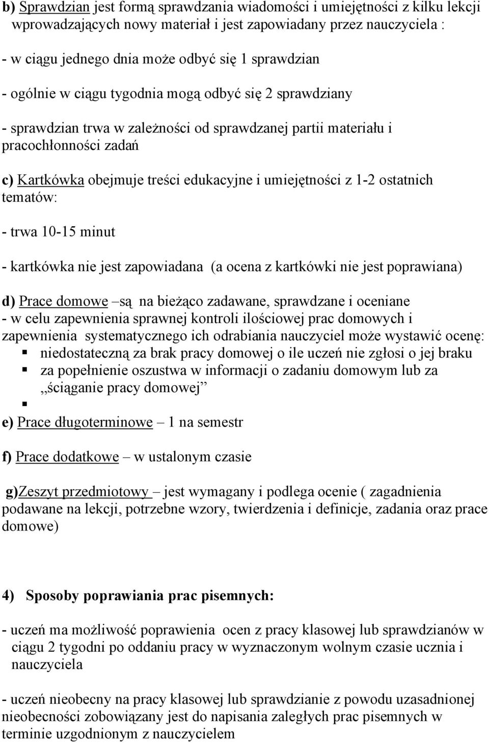 1-2 ostatnich tematów: - trwa 10-15 minut - kartkówka nie jest zapowiadana (a ocena z kartkówki nie jest poprawiana) d) Prace domowe są na bieżąco zadawane, sprawdzane i oceniane - w celu zapewnienia