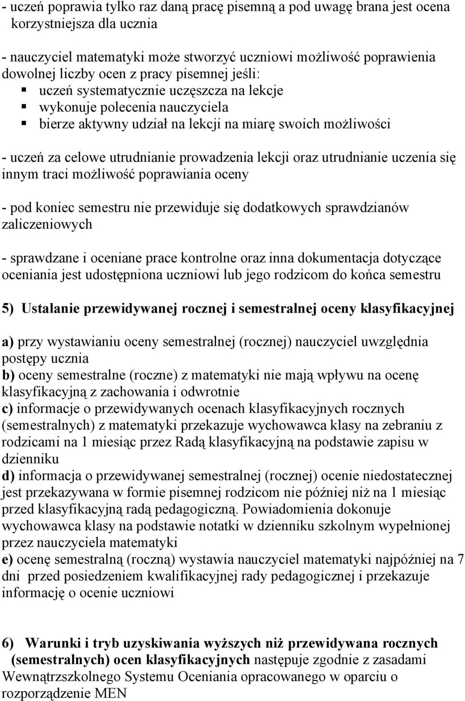 oraz utrudnianie uczenia się innym traci możliwość poprawiania oceny - pod koniec semestru nie przewiduje się dodatkowych sprawdzianów zaliczeniowych - sprawdzane i oceniane prace kontrolne oraz inna