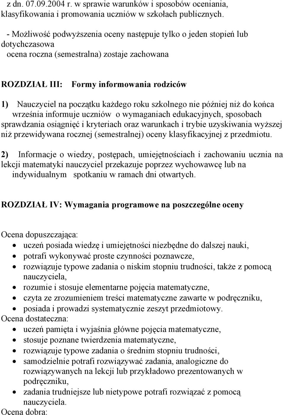 każdego roku szkolnego nie później niż do końca września informuje uczniów o wymaganiach edukacyjnych, sposobach sprawdzania osiągnięć i kryteriach oraz warunkach i trybie uzyskiwania wyższej niż