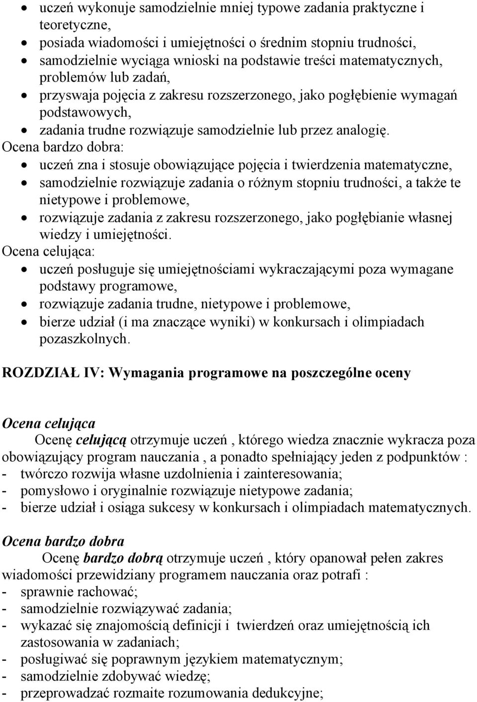 Ocena bardzo dobra: uczeń zna i stosuje obowiązujące pojęcia i twierdzenia matematyczne, samodzielnie rozwiązuje zadania o różnym stopniu trudności, a także te nietypowe i problemowe, rozwiązuje