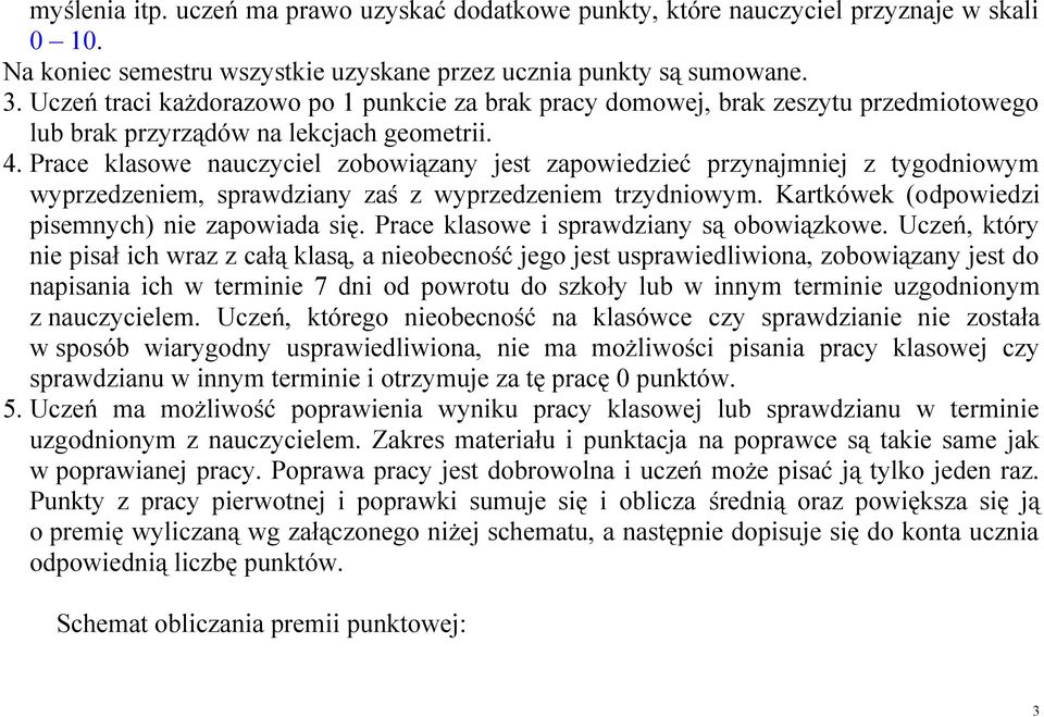 Prace klasowe nauczyciel zobowiązany jest zapowiedzieć przynajmniej z tygodniowym wyprzedzeniem, sprawdziany zaś z wyprzedzeniem trzydniowym. Kartkówek (o dpowiedzi pisemnych) nie zapowiada się.