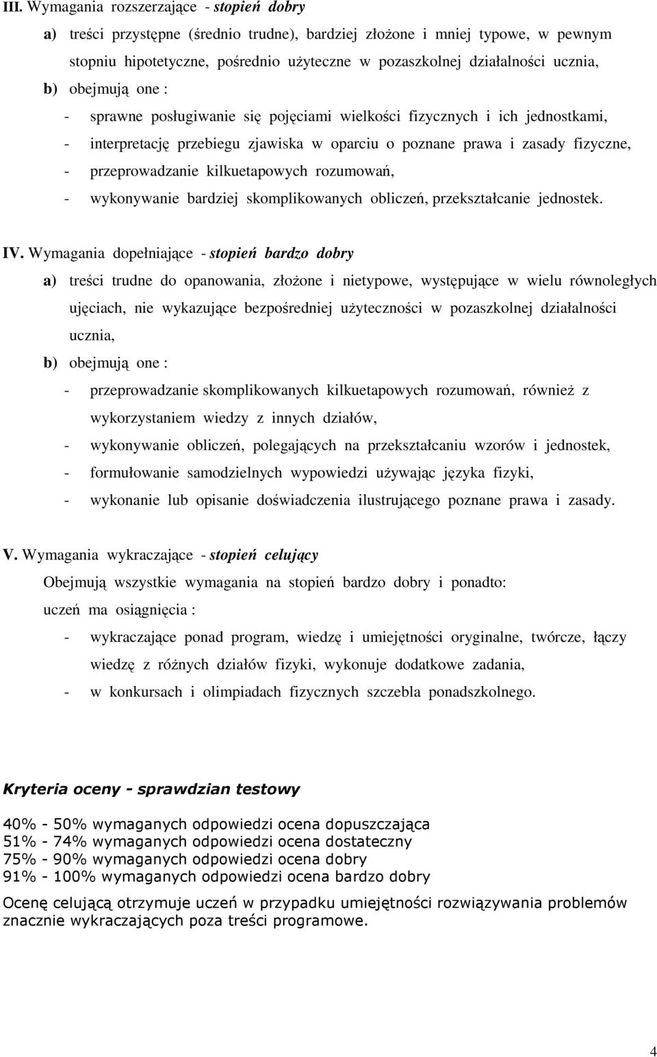 przeprowadzanie kilkuetapowych rozumowań, - wykonywanie bardziej skomplikowanych obliczeń, przekształcanie jednostek. IV.