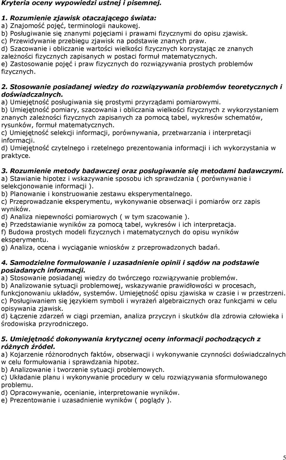 d) Szacowanie i obliczanie wartości wielkości fizycznych korzystając ze znanych zaleŝności fizycznych zapisanych w postaci formuł matematycznych.