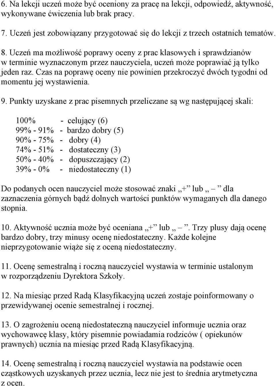 Czas na poprawę oceny nie powinien przekroczyć dwóch tygodni od momentu jej wystawienia. 9.