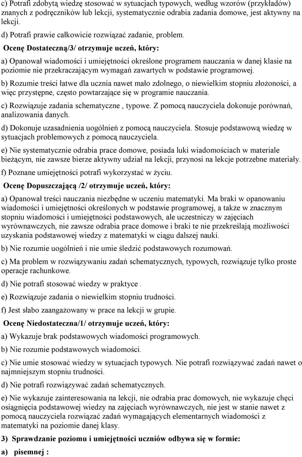 Ocenę Dostateczną/3/ otrzymuje uczeń, który: a) Opanował wiadomości i umiejętności określone programem nauczania w danej klasie na poziomie nie przekraczającym wymagań zawartych w podstawie