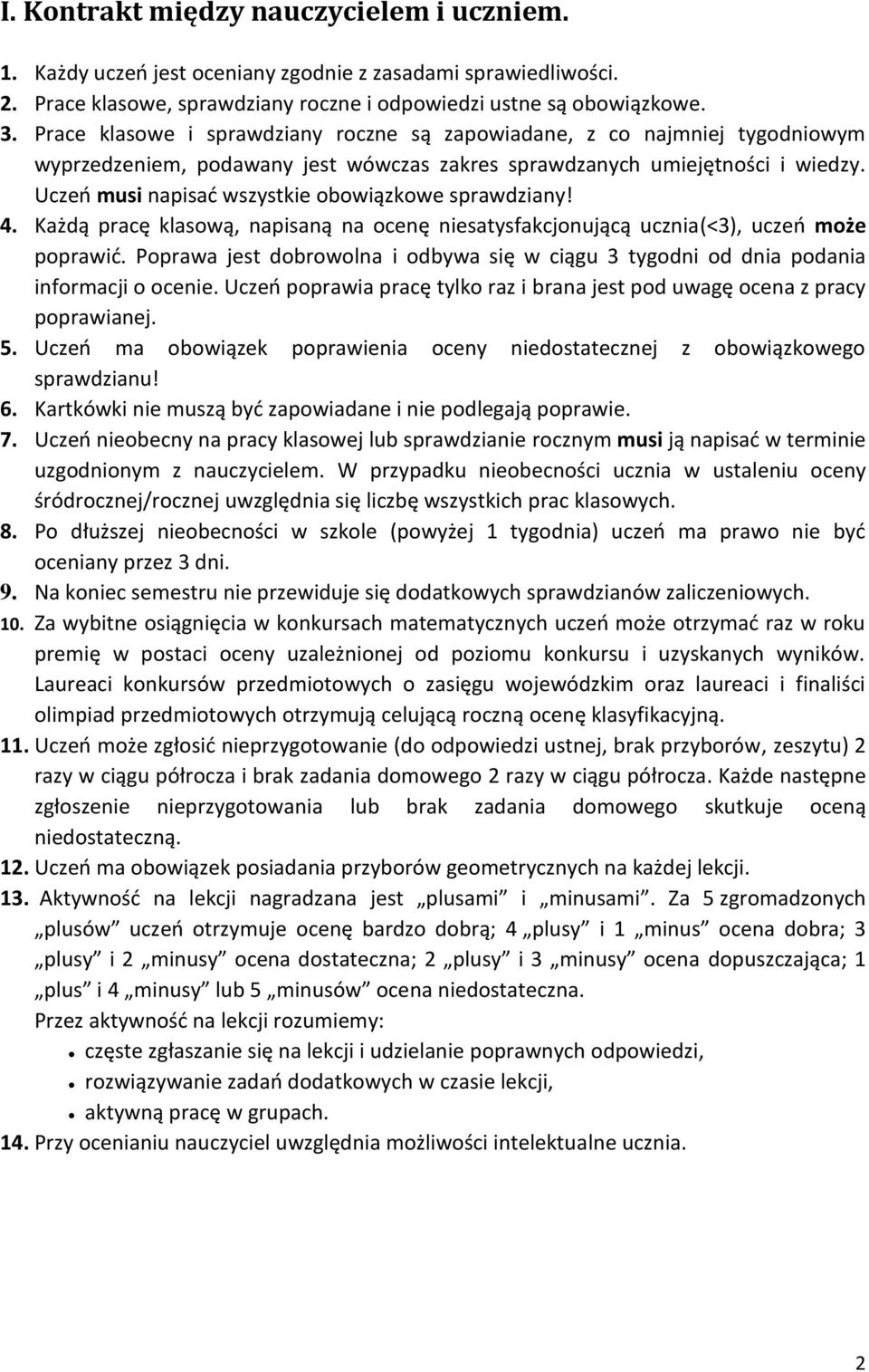 Uczeo musi napisad wszystkie obowiązkowe sprawdziany! 4. Każdą pracę klasową, napisaną na ocenę niesatysfakcjonującą ucznia(<3), uczeo może poprawid.