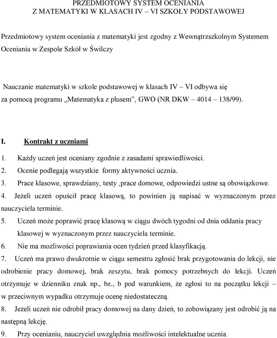 Każdy uczeń jest oceniany zgodnie z zasadami sprawiedliwości. 2. Ocenie podlegają wszystkie formy aktywności ucznia. 3. Prace klasowe, sprawdziany, testy,prace domowe, odpowiedzi ustne są obowiązkowe.