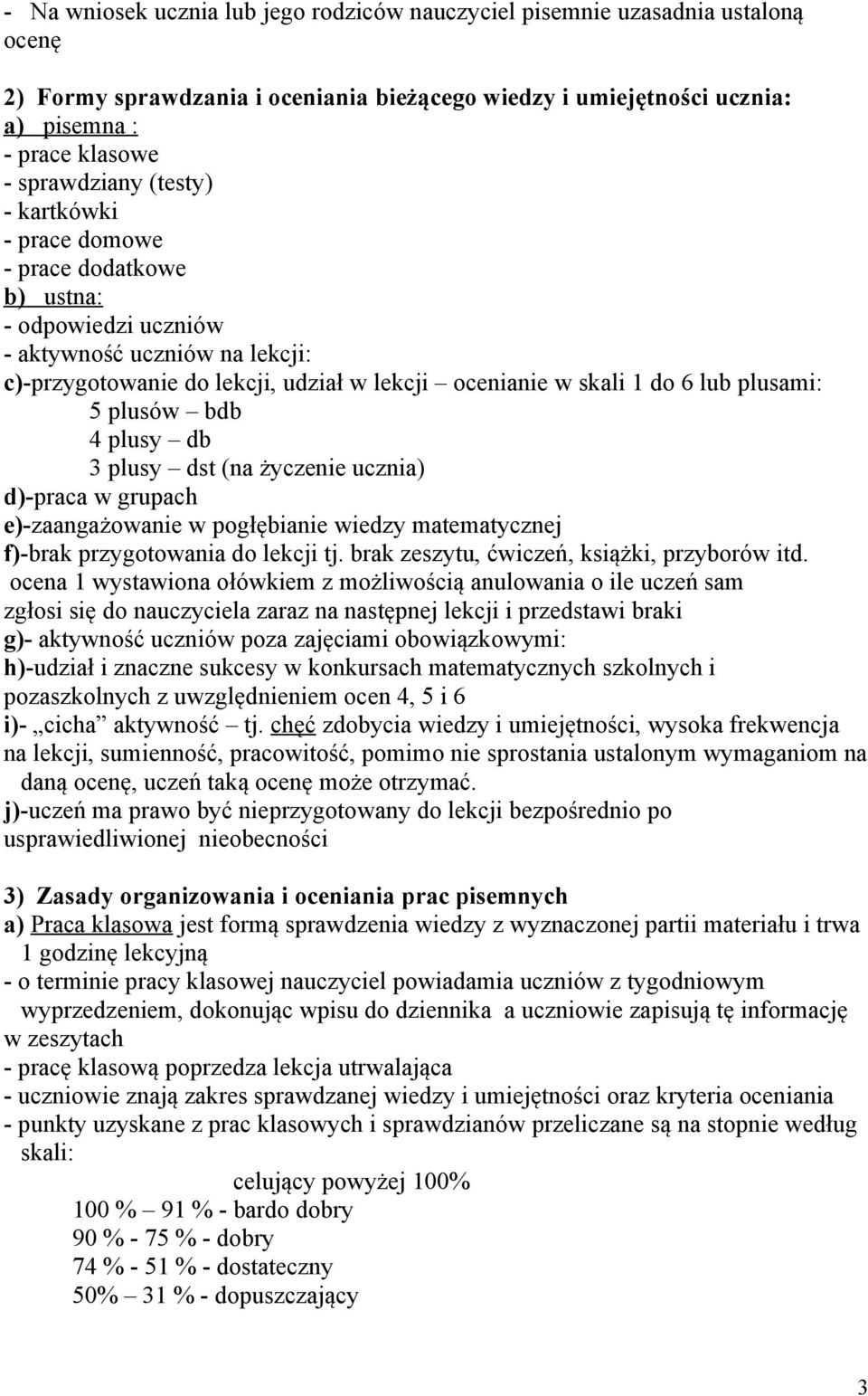 plusów bdb 4 plusy db 3 plusy dst (na życzenie ucznia) d)-praca w grupach e)-zaangażowanie w pogłębianie wiedzy matematycznej f)-brak przygotowania do lekcji tj.