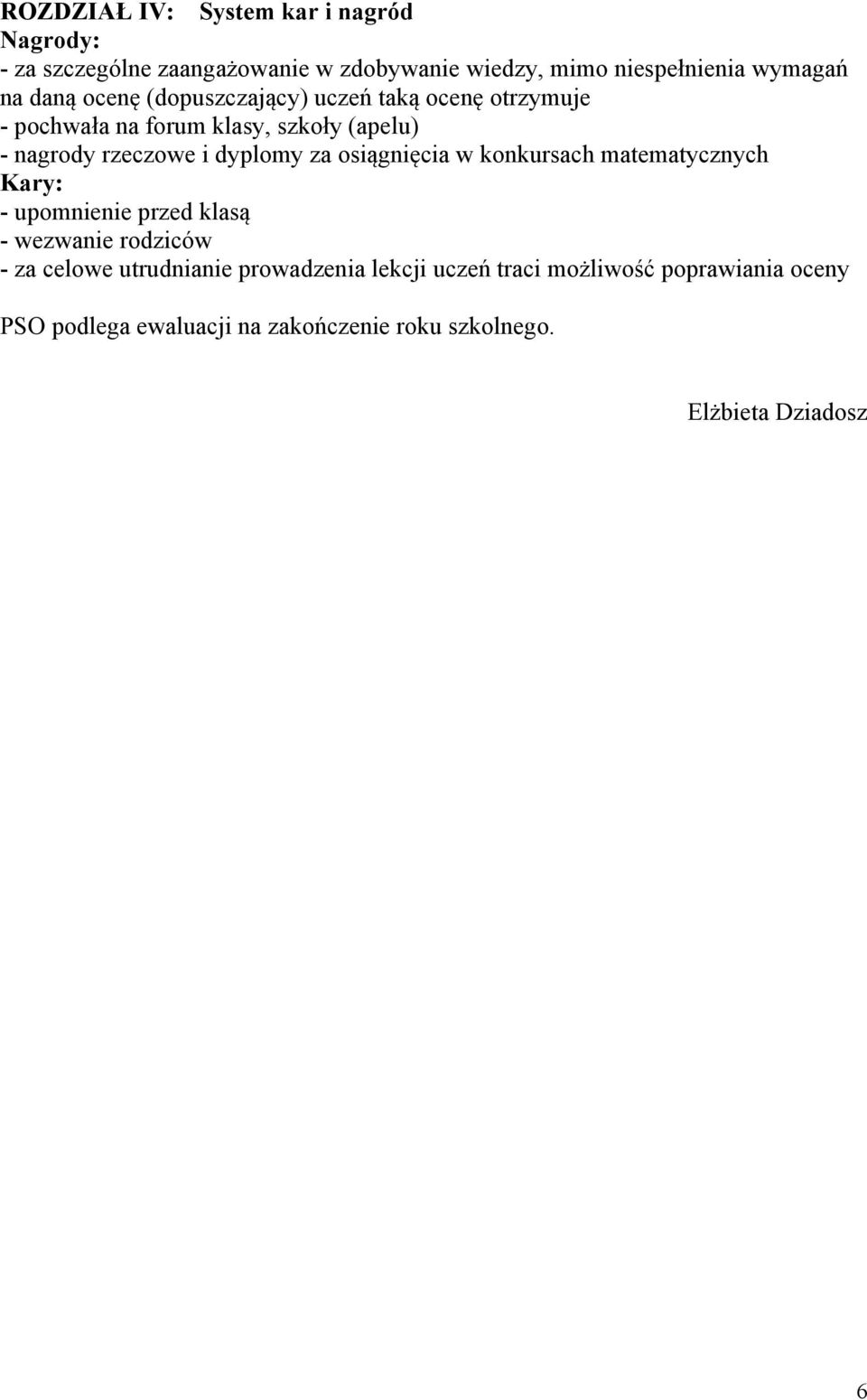 za osiągnięcia w konkursach matematycznych Kary: - upomnienie przed klasą - wezwanie rodziców - za celowe utrudnianie