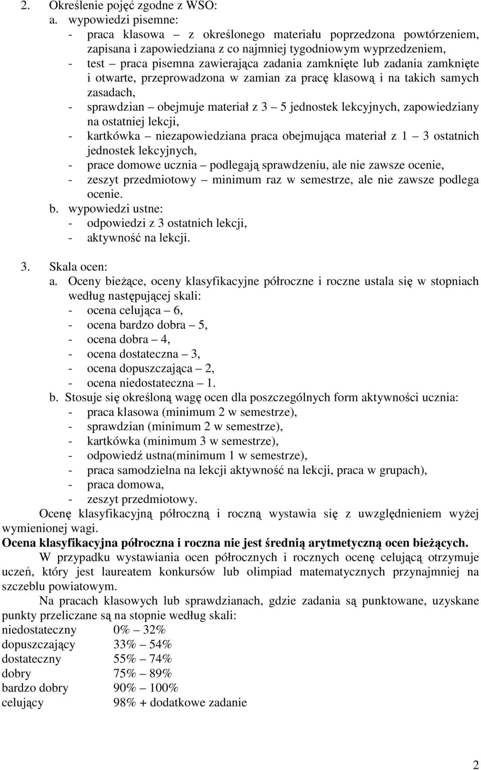 zamknięte lub zadania zamknięte i otwarte, przeprowadzona w zamian za pracę klasową i na takich samych zasadach, - sprawdzian obejmuje materiał z 3 5 jednostek lekcyjnych, zapowiedziany na ostatniej