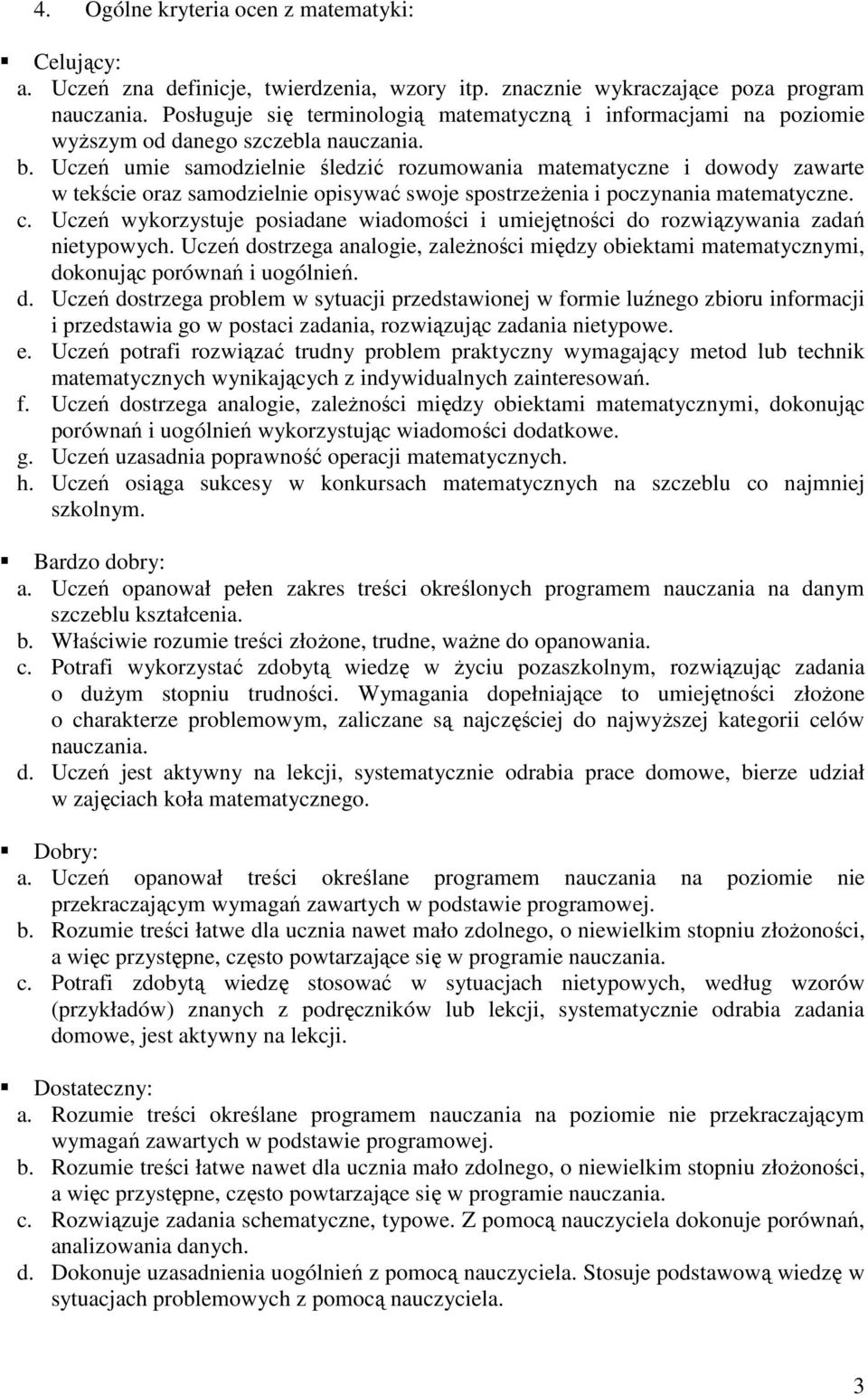 Uczeń umie samodzielnie śledzić rozumowania matematyczne i dowody zawarte w tekście oraz samodzielnie opisywać swoje spostrzeŝenia i poczynania matematyczne. c.