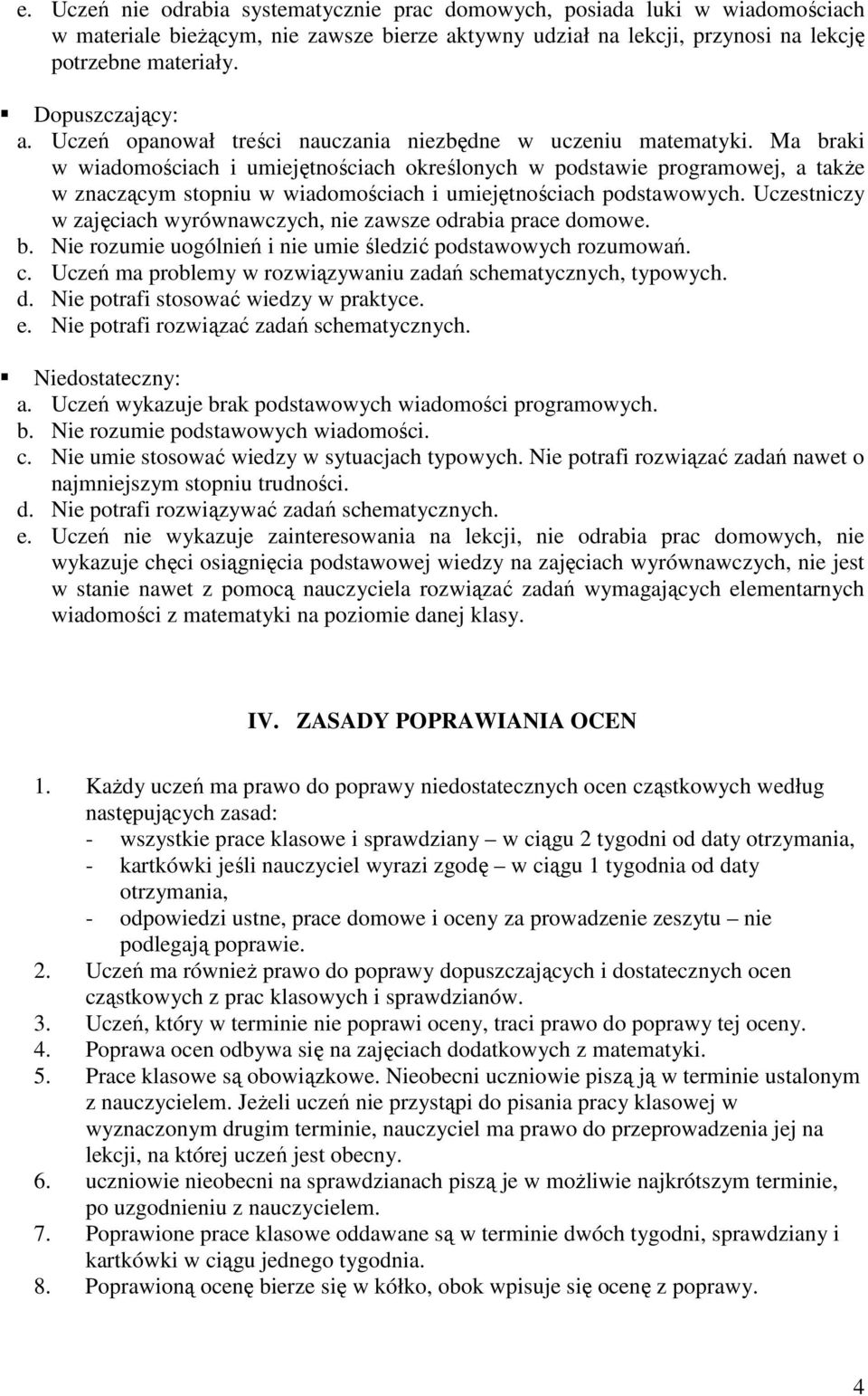 Ma braki w wiadomościach i umiejętnościach określonych w podstawie programowej, a takŝe w znaczącym stopniu w wiadomościach i umiejętnościach podstawowych.