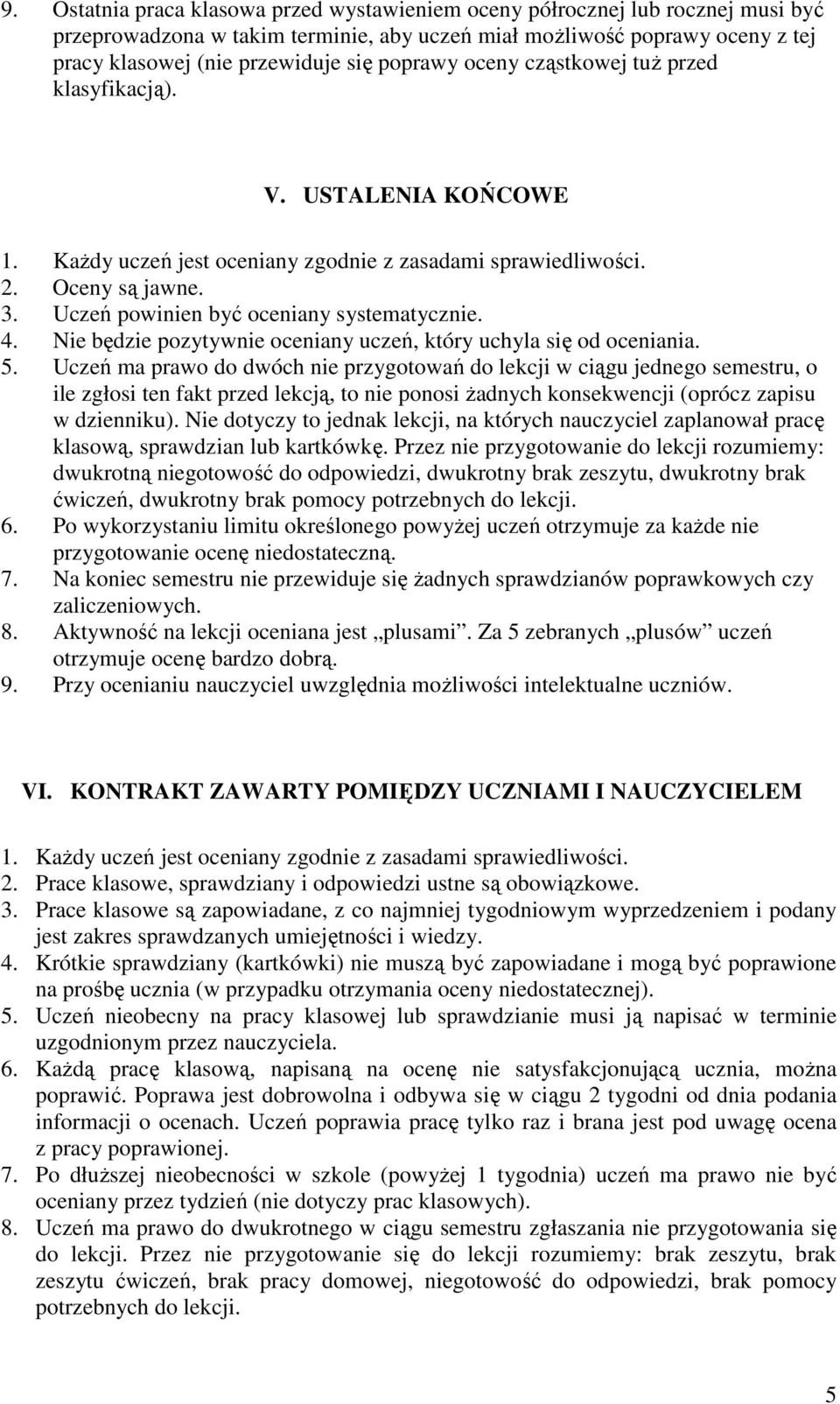 Uczeń powinien być oceniany systematycznie. 4. Nie będzie pozytywnie oceniany uczeń, który uchyla się od oceniania. 5.