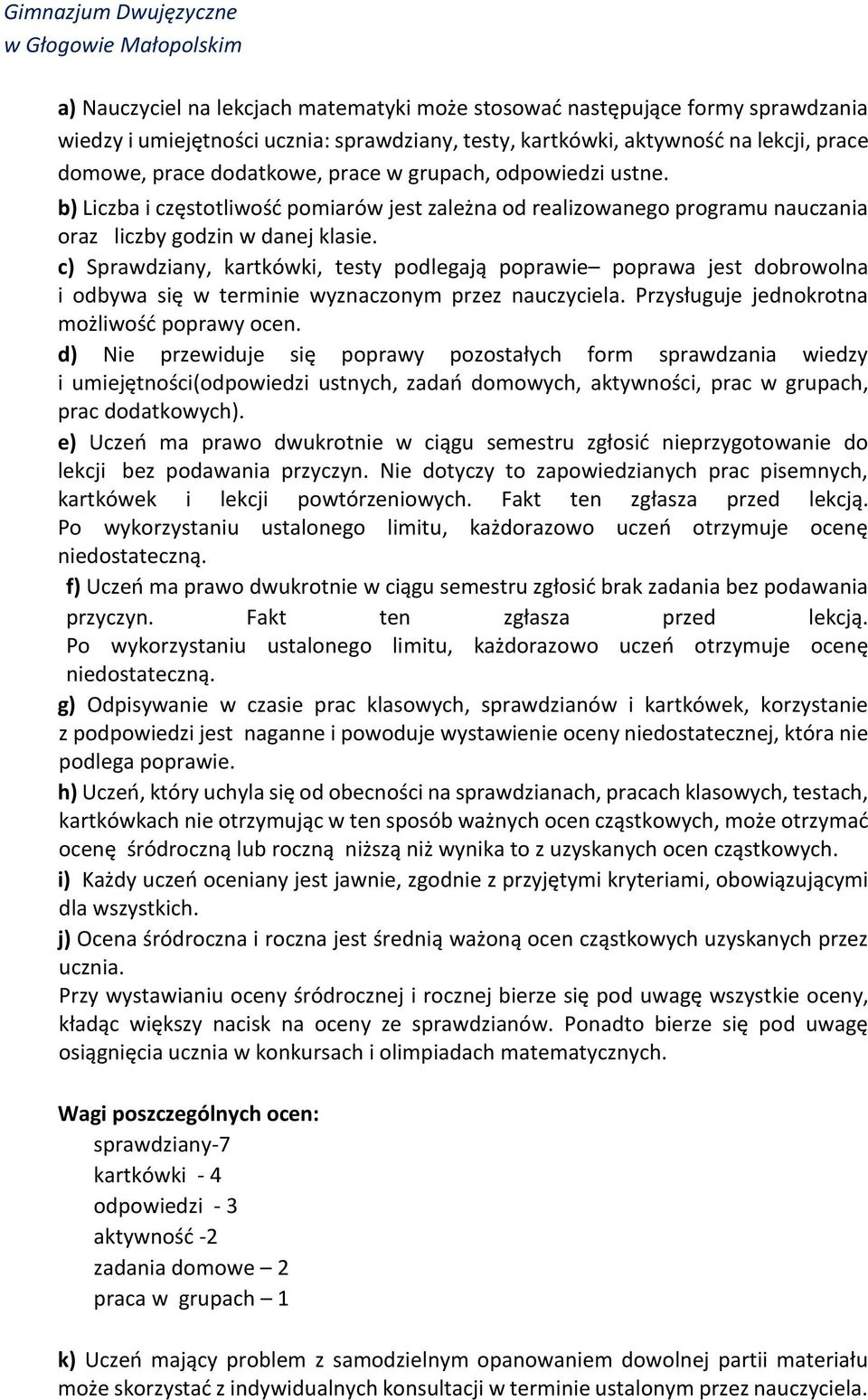 c) Sprawdziany, kartkówki, testy podlegają poprawie poprawa jest dobrowolna i odbywa się w terminie wyznaczonym przez nauczyciela. Przysługuje jednokrotna możliwość poprawy ocen.