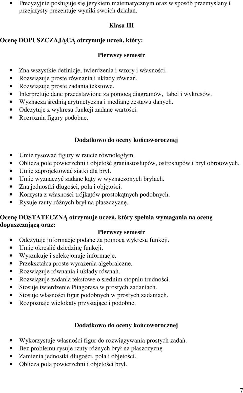 Interpretuje dane przedstawione za pomocą diagramów, tabel i wykresów. Wyznacza średnią arytmetyczna i medianę zestawu danych. Odczytuje z wykresu funkcji zadane wartości. Rozróżnia figury podobne.