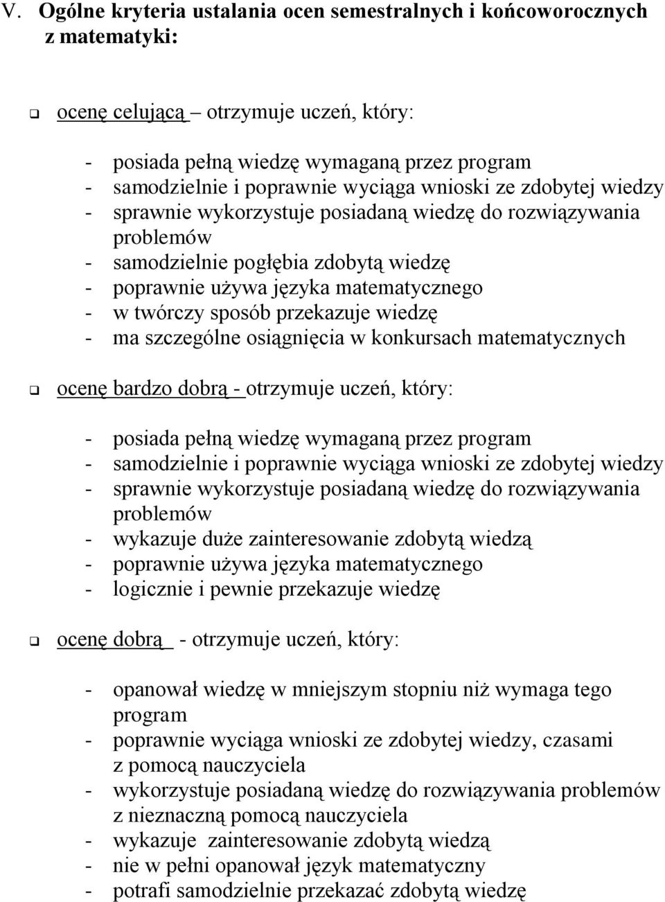 przekazuje wiedzę - ma szczególne osiągnięcia w konkursach matematycznych ocenę bardzo dobrą - otrzymuje uczeń, który: - posiada pełną wiedzę wymaganą przez program - samodzielnie i poprawnie wyciąga