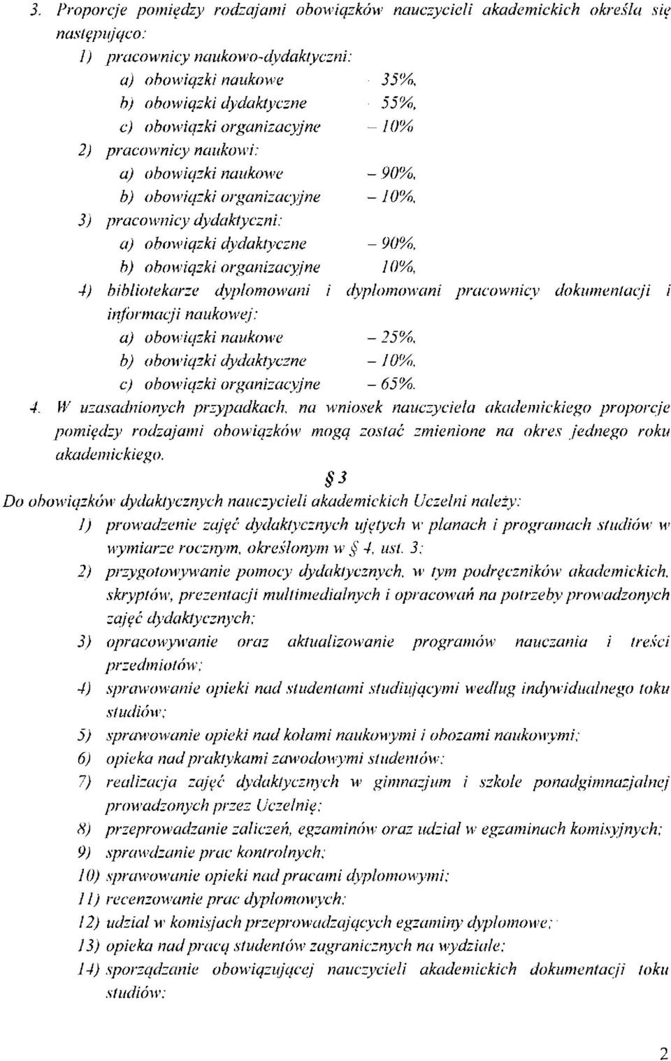 -10%, 4) bibliotekarze dyplomowani i dyplomowani pracownicy dokumentacji i informacji naukowej: a) obowiązki naukowe - 25%, b) obowiązki dydaktyczne -10%, c) obowiązki organizacyjne - 65%. 4. W uzasadnionych przypadkach, na wniosek nauczyciela akademickiego proporcje pomiędzy rodzajami obowiązków mogą zostać zmienione na okres jednego roku akademickiego.
