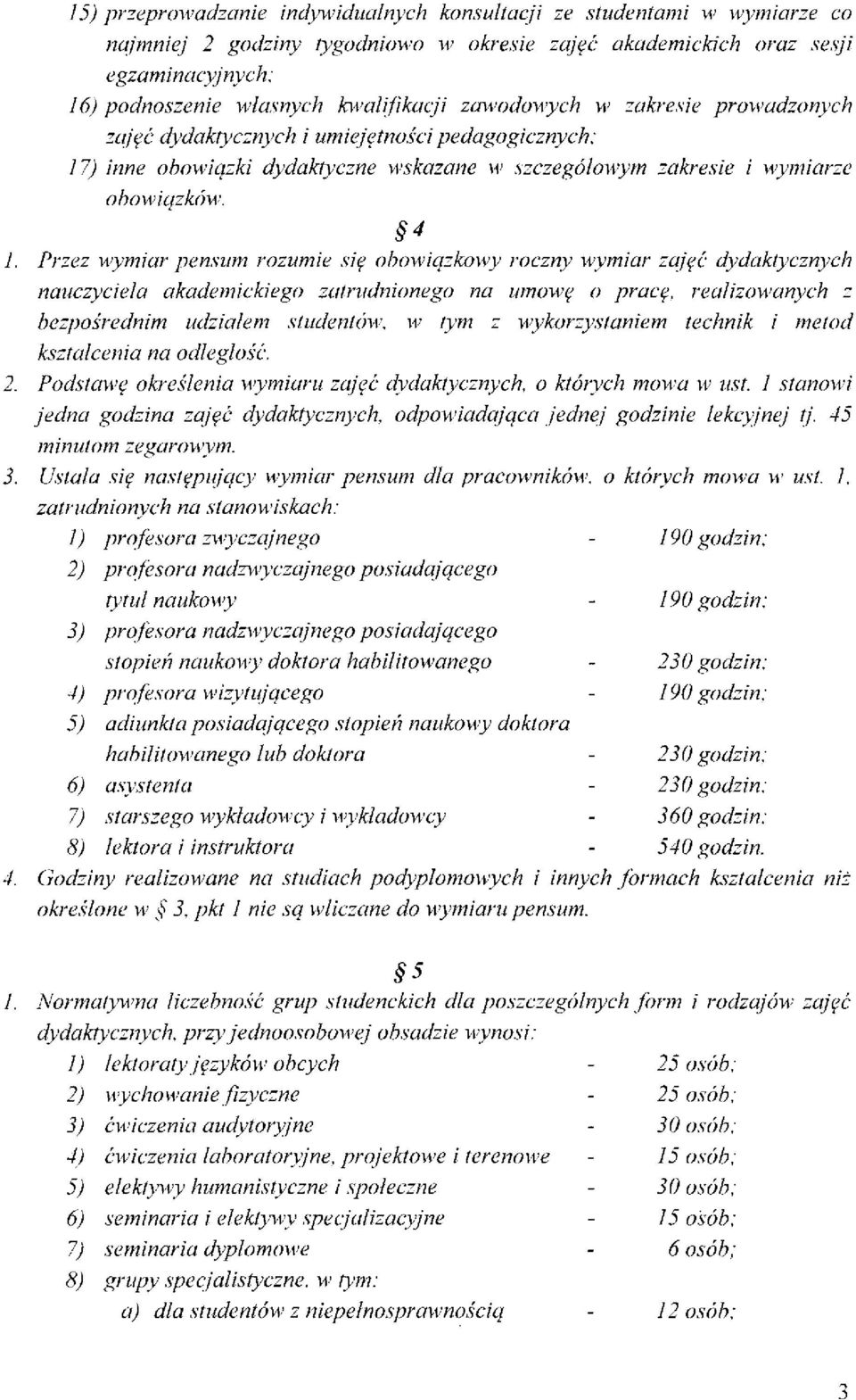 Przez wymiar pensum rozumie się obowiązkowy roczny wymiar zajęć dydaktycznych nauczyciela akademickiego zatrudnionego na umowę o pracę, realizowanych z bezpośrednim udziałem studentów, w tym z