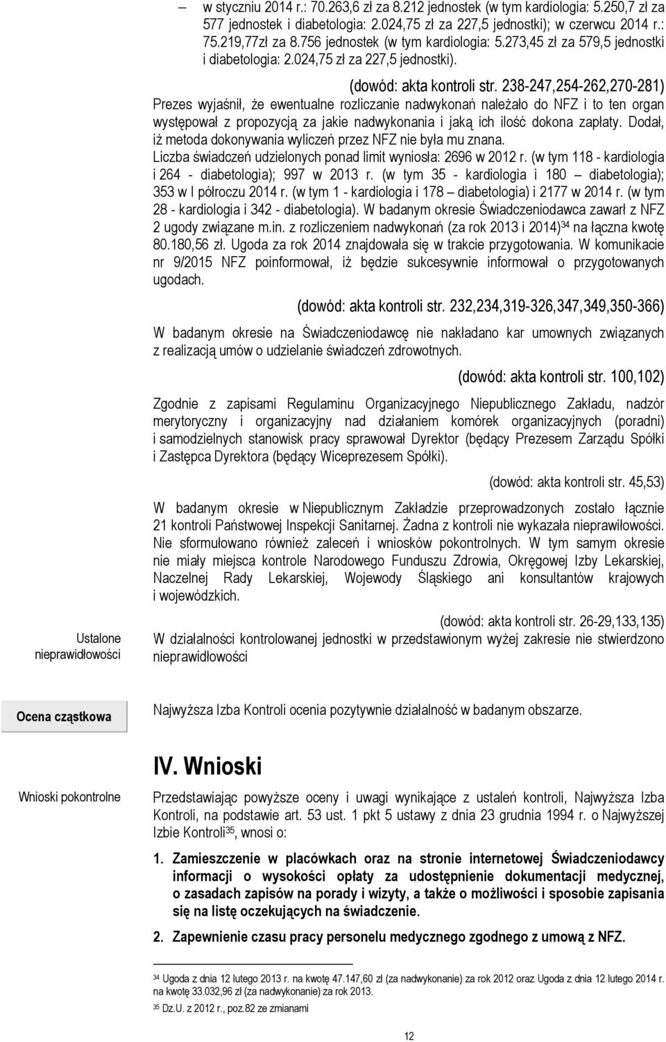 238-247,254-262,270-281) Prezes wyjaśnił, że ewentualne rozliczanie nadwykonań należało do NFZ i to ten organ występował z propozycją za jakie nadwykonania i jaką ich ilość dokona zapłaty.