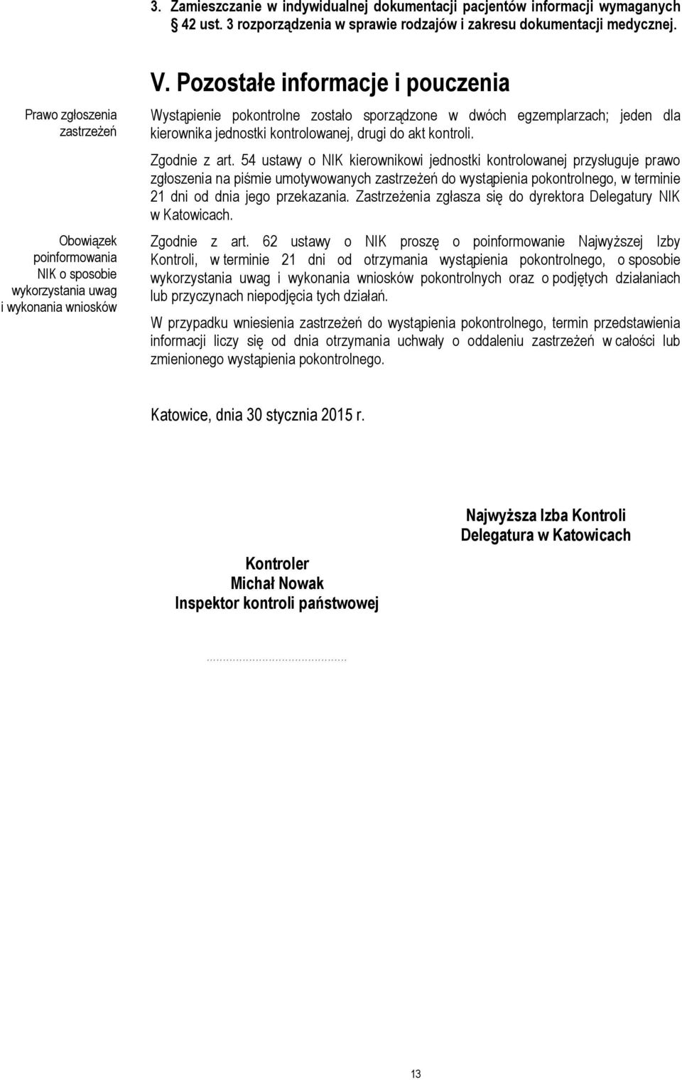 Pozostałe informacje i pouczenia Wystąpienie pokontrolne zostało sporządzone w dwóch egzemplarzach; jeden dla kierownika jednostki kontrolowanej, drugi do akt kontroli. Zgodnie z art.