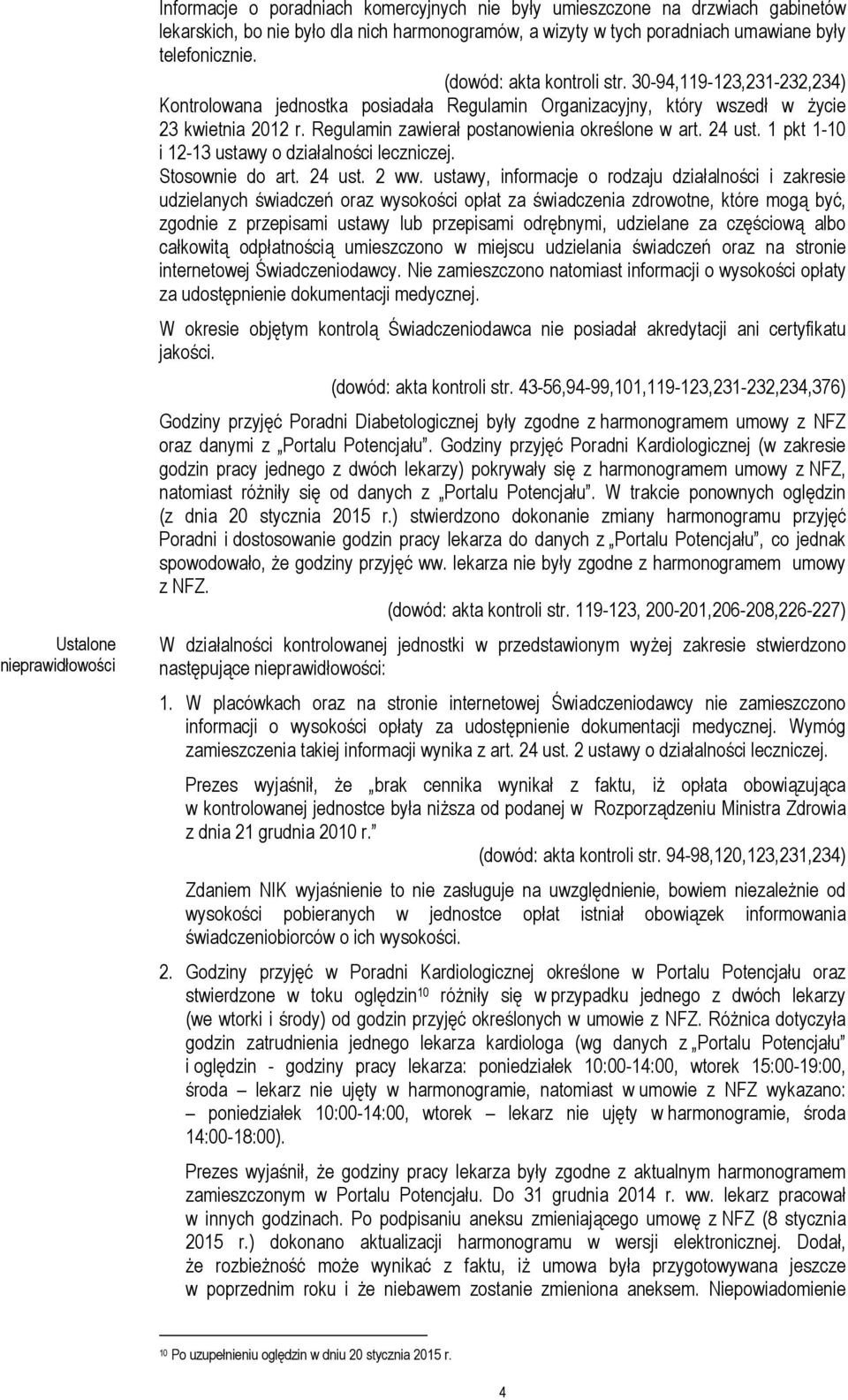 Regulamin zawierał postanowienia określone w art. 24 ust. 1 pkt 1-10 i 12-13 ustawy o działalności leczniczej. Stosownie do art. 24 ust. 2 ww.