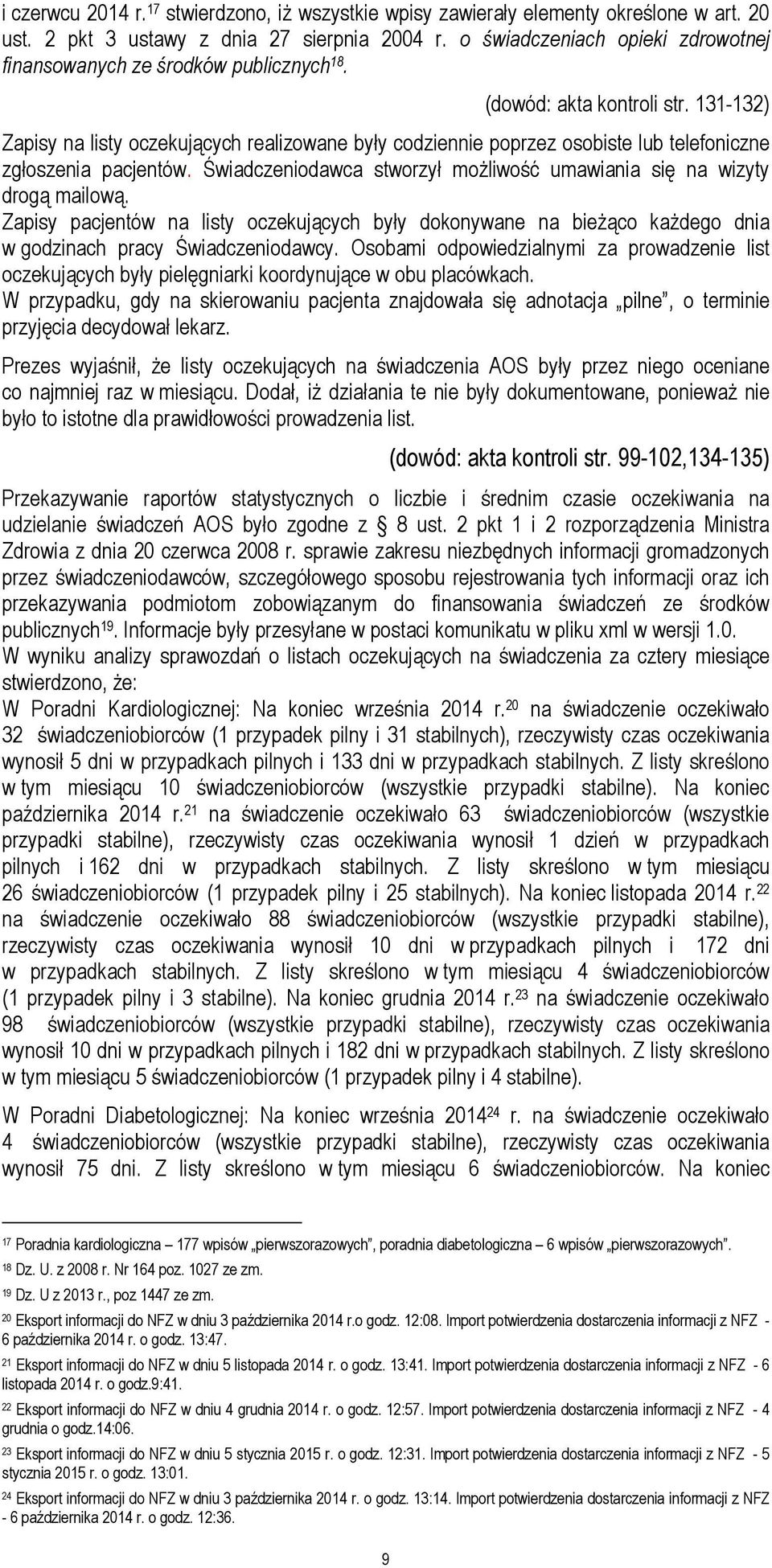 131-132) Zapisy na listy oczekujących realizowane były codziennie poprzez osobiste lub telefoniczne zgłoszenia pacjentów. Świadczeniodawca stworzył możliwość umawiania się na wizyty drogą mailową.