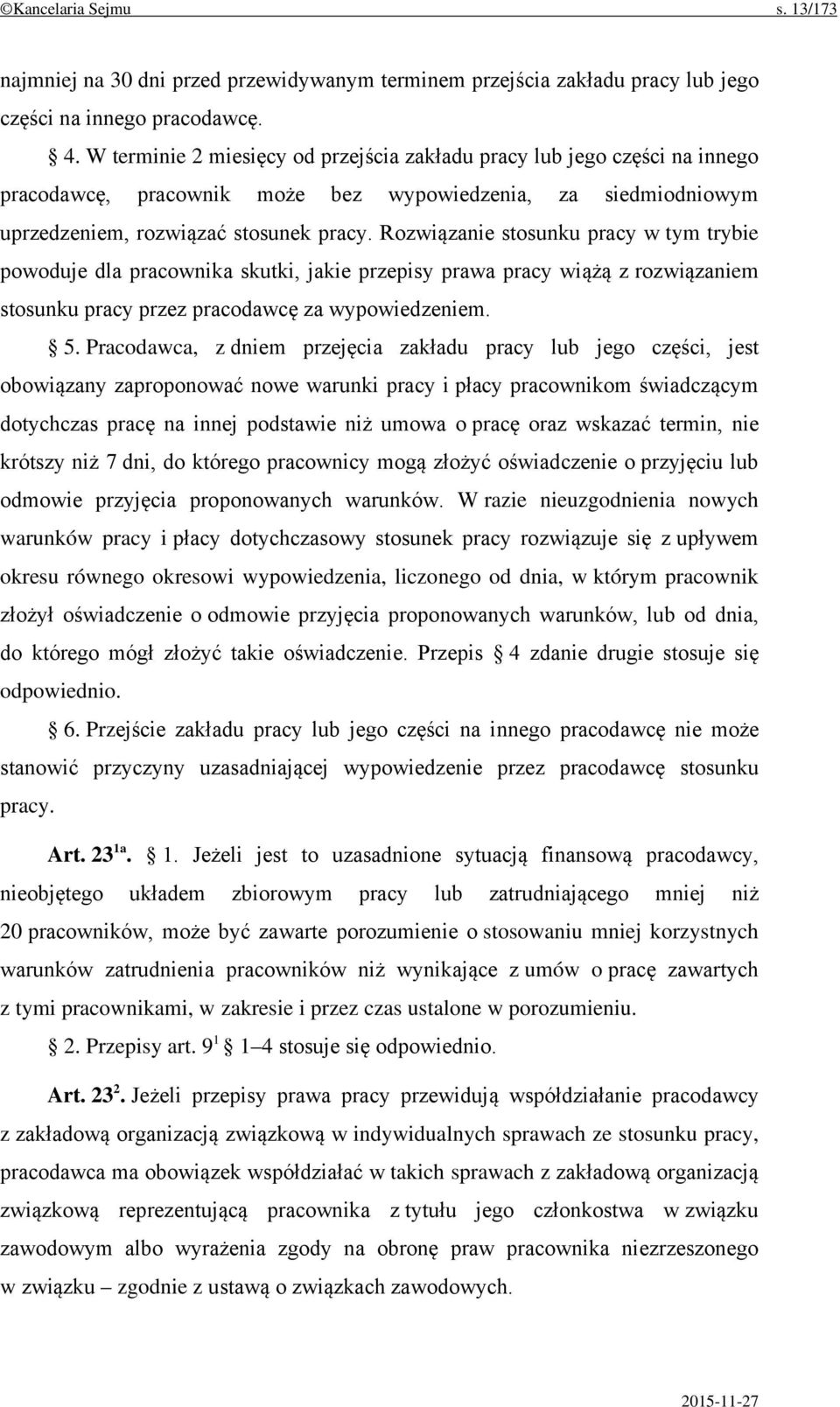 Rozwiązanie stosunku pracy w tym trybie powoduje dla pracownika skutki, jakie przepisy prawa pracy wiążą z rozwiązaniem stosunku pracy przez pracodawcę za wypowiedzeniem. 5.