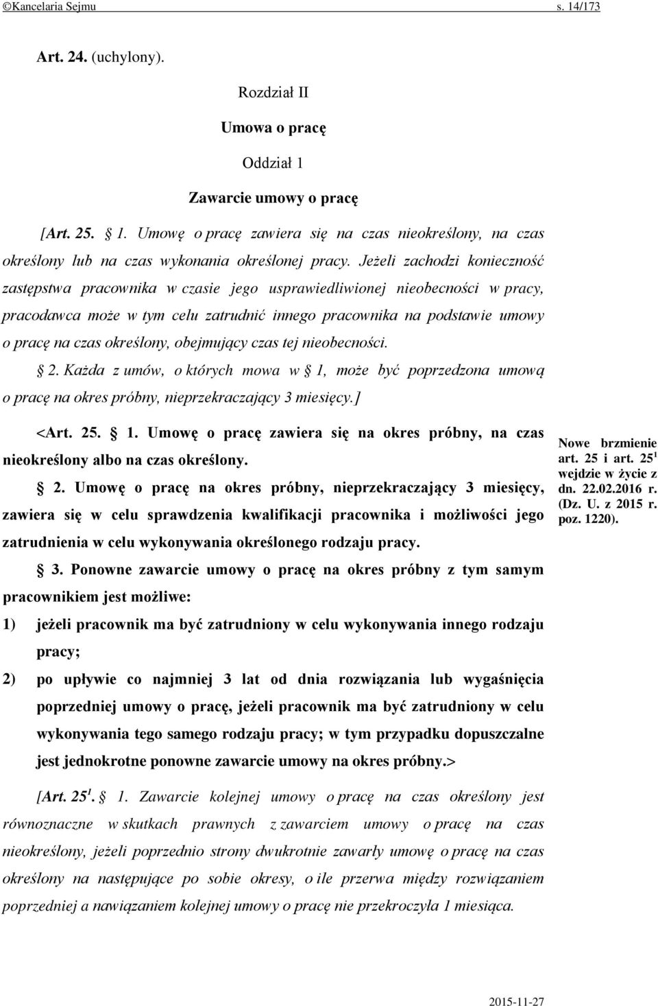 określony, obejmujący czas tej nieobecności. 2. Każda z umów, o których mowa w 1, może być poprzedzona umową o pracę na okres próbny, nieprzekraczający 3 miesięcy.] <Art. 25. 1. Umowę o pracę zawiera się na okres próbny, na czas nieokreślony albo na czas określony.