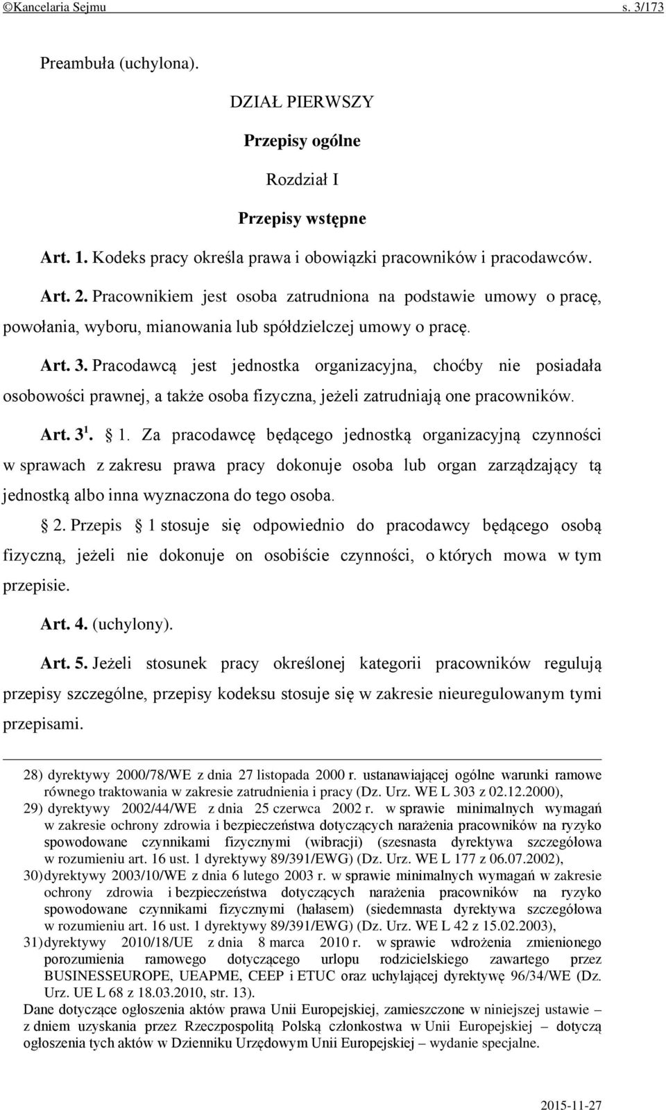 Pracodawcą jest jednostka organizacyjna, choćby nie posiadała osobowości prawnej, a także osoba fizyczna, jeżeli zatrudniają one pracowników. Art. 3 1.