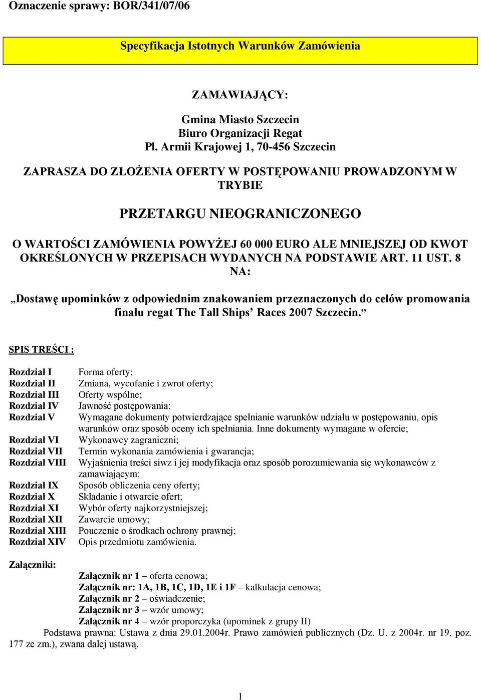 OKREŚLONYCH W PRZEPISACH WYDANYCH NA PODSTAWIE ART. 11 UST. 8 NA: Dostawę upominków z odpowiednim znakowaniem przeznaczonych do celów promowania finału regat The Tall Ships Races 2007 Szczecin.