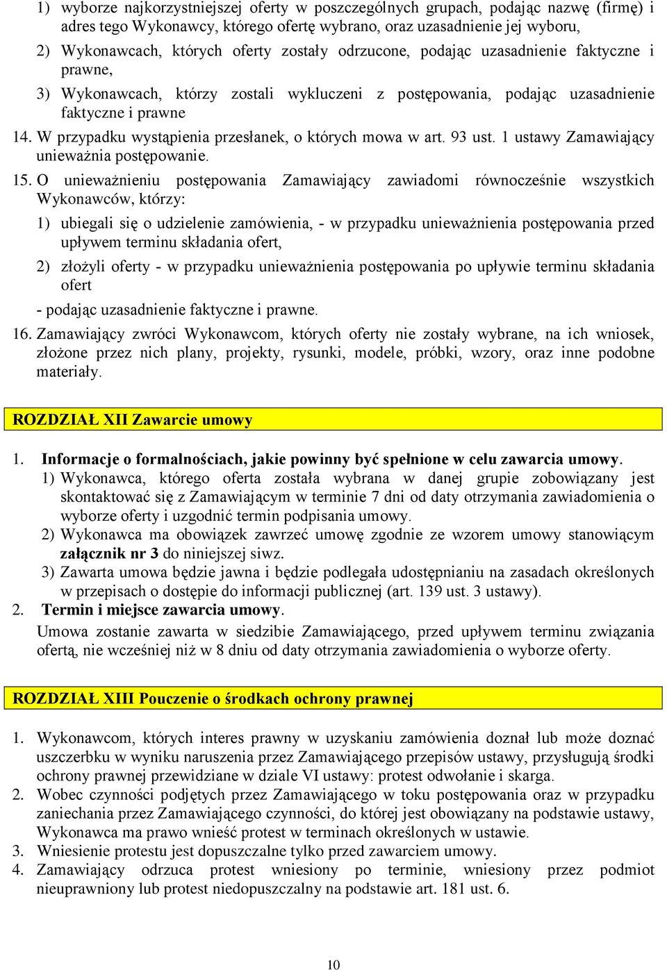 W przypadku wystąpienia przesłanek, o których mowa w art. 93 ust. 1 ustawy Zamawiający uniewaŝnia postępowanie. 15.