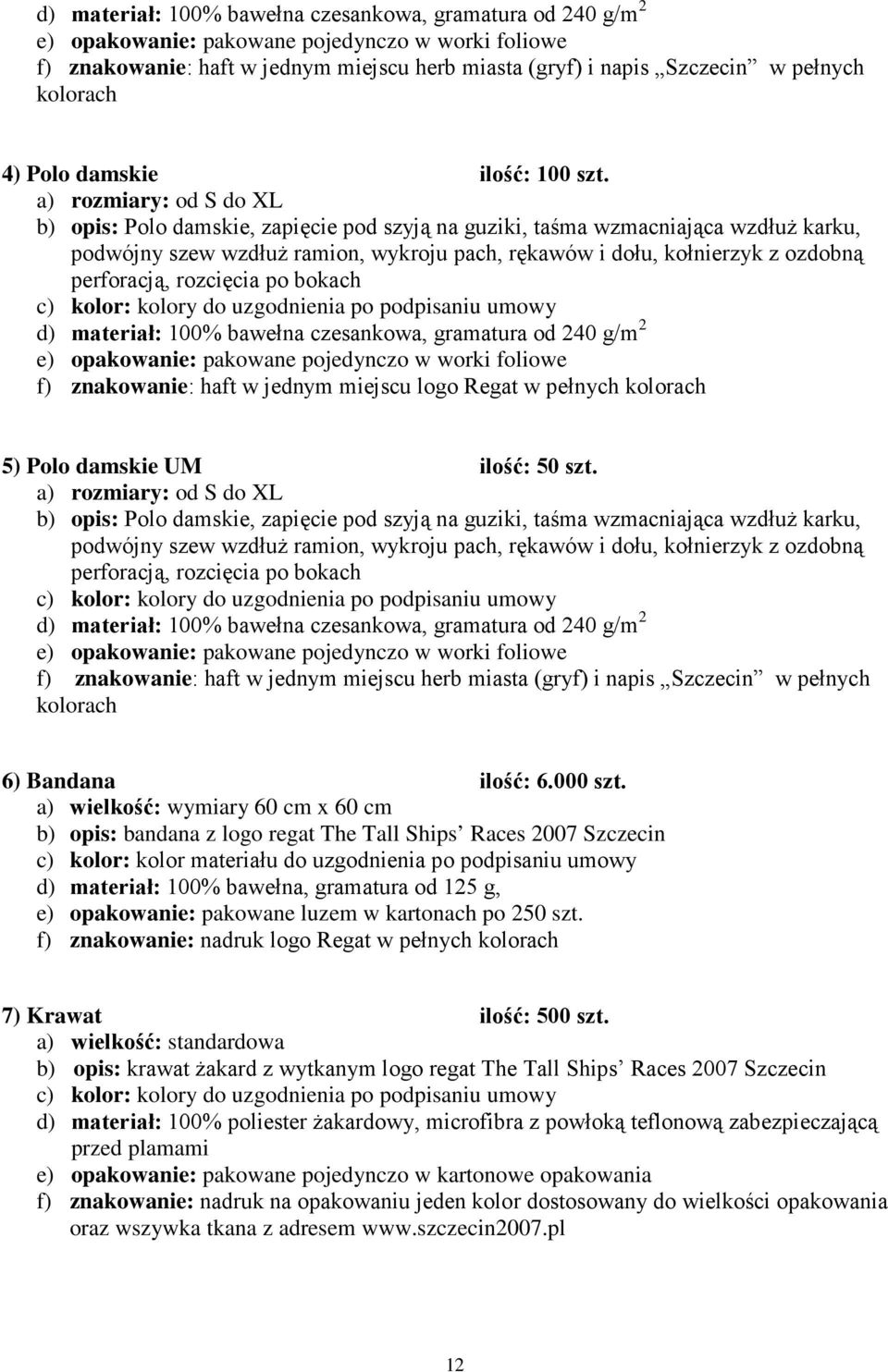 perforacją, rozcięcia po bokach d) materiał: 100% bawełna czesankowa, gramatura od 240 g/m 2 f) znakowanie: haft w jednym miejscu logo Regat w pełnych kolorach 5) Polo damskie UM ilość: 50 szt.