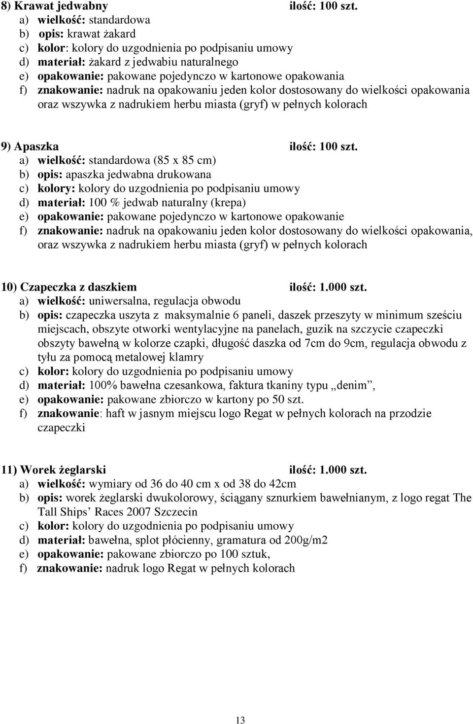 dostosowany do wielkości opakowania oraz wszywka z nadrukiem herbu miasta (gryf) w pełnych kolorach 9) Apaszka ilość: 100 szt.