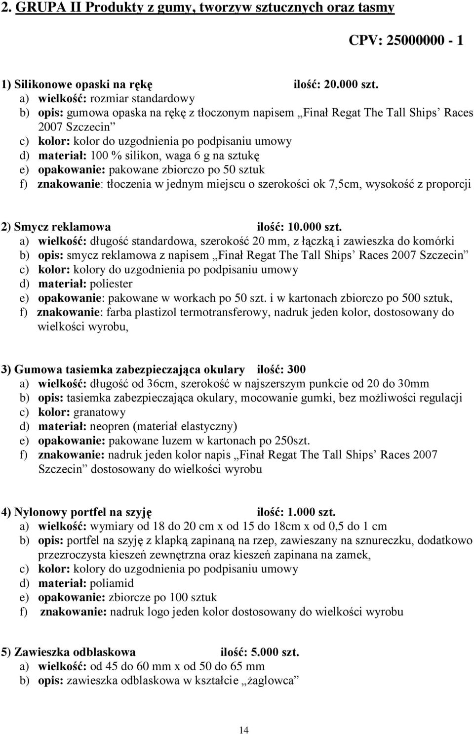 % silikon, waga 6 g na sztukę e) opakowanie: pakowane zbiorczo po 50 sztuk f) znakowanie: tłoczenia w jednym miejscu o szerokości ok 7,5cm, wysokość z proporcji 2) Smycz reklamowa ilość: 10.000 szt.