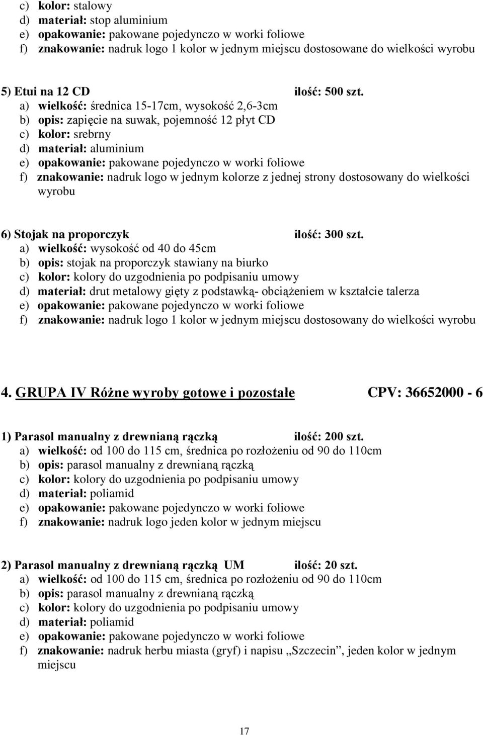 dostosowany do wielkości wyrobu 6) Stojak na proporczyk ilość: 300 szt.