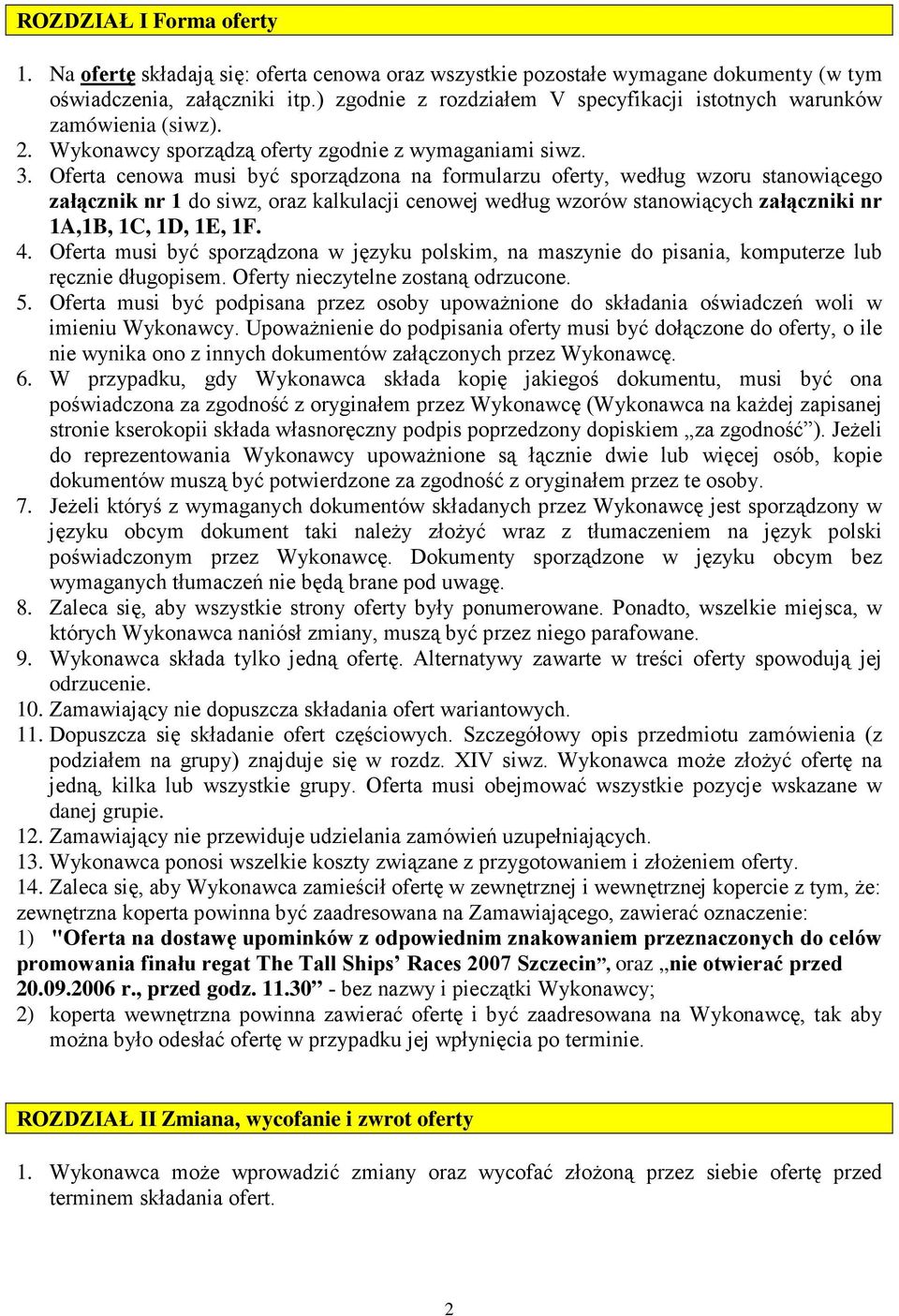 Oferta cenowa musi być sporządzona na formularzu oferty, według wzoru stanowiącego załącznik nr 1 do siwz, oraz kalkulacji cenowej według wzorów stanowiących załączniki nr 1A,1B, 1C, 1D, 1E, 1F. 4.