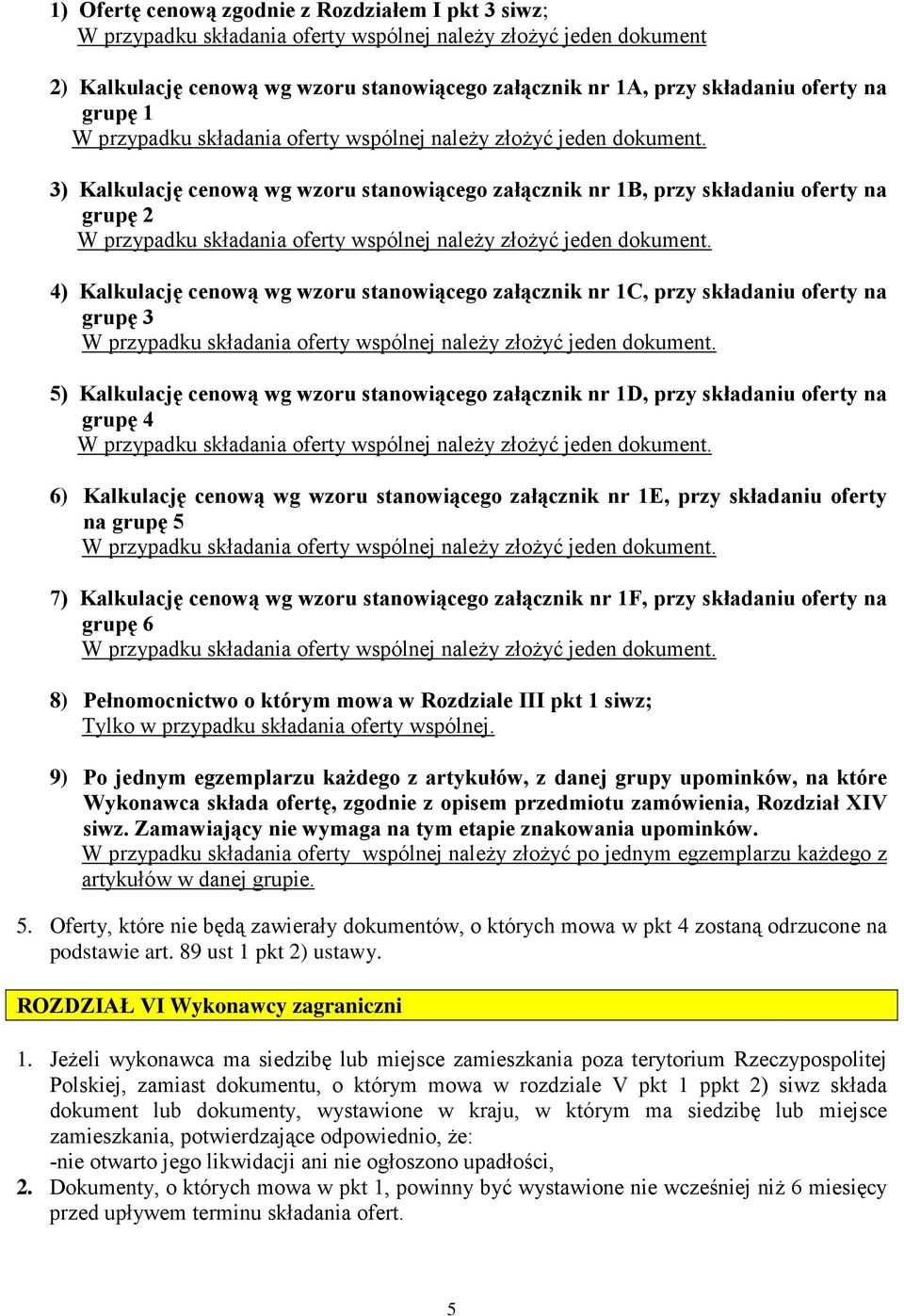 3) Kalkulację cenową wg wzoru stanowiącego załącznik nr 1B, przy składaniu oferty na grupę 2 W przypadku składania oferty wspólnej naleŝy złoŝyć jeden dokument.