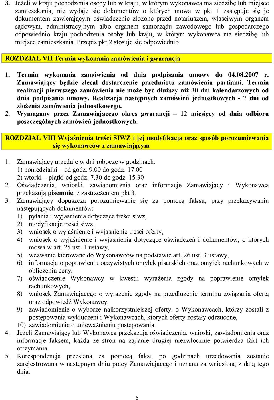 wykonawca ma siedzibę lub miejsce zamieszkania. Przepis pkt 2 stosuje się odpowiednio ROZDZIAŁ VII Termin wykonania zamówienia i gwarancja 1.