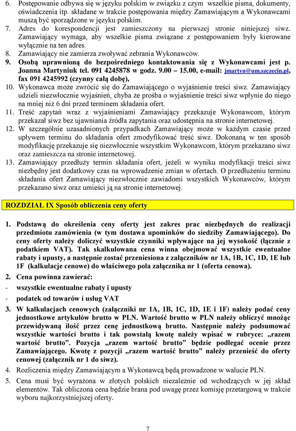 Zamawiający wymaga, aby wszelkie pisma związane z postępowaniem były kierowane wyłącznie na ten adres. 8. Zamawiający nie zamierza zwoływać zebrania Wykonawców. 9.