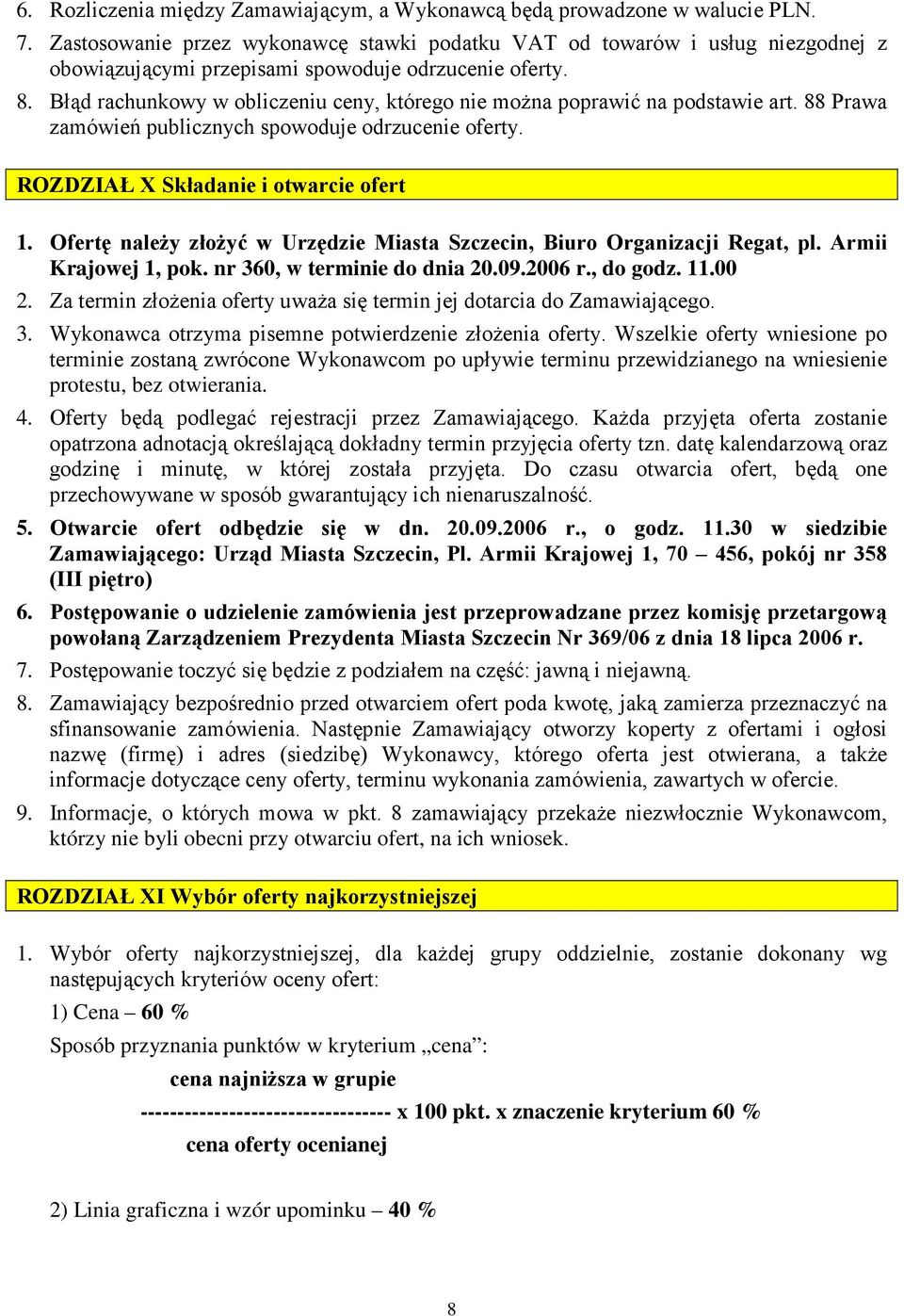 Błąd rachunkowy w obliczeniu ceny, którego nie moŝna poprawić na podstawie art. 88 Prawa zamówień publicznych spowoduje odrzucenie oferty. ROZDZIAŁ X Składanie i otwarcie ofert 1.