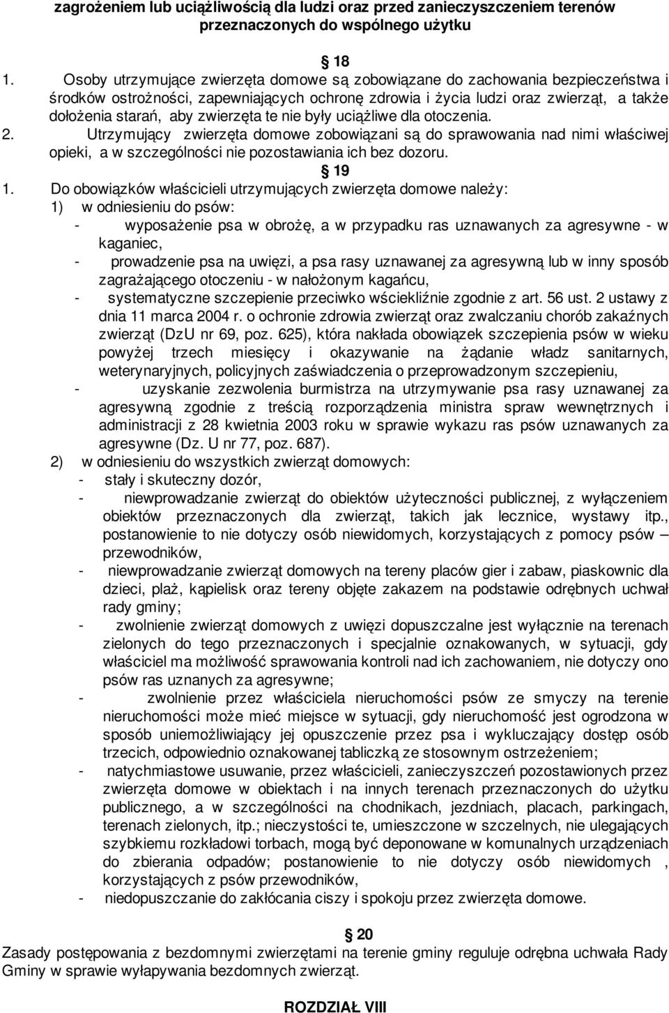 zwierzęta te nie były uciążliwe dla otoczenia. 2. Utrzymujący zwierzęta domowe zobowiązani są do sprawowania nad nimi właściwej opieki, a w szczególności nie pozostawiania ich bez dozoru. 19 1.
