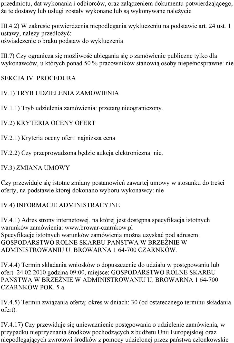 7) Czy ogranicza się możliwość ubiegania się o zamówienie publiczne tylko dla wykonawców, u których ponad 50 % pracowników stanowią osoby niepełnosprawne: nie SEKCJA IV: PROCEDURA IV.